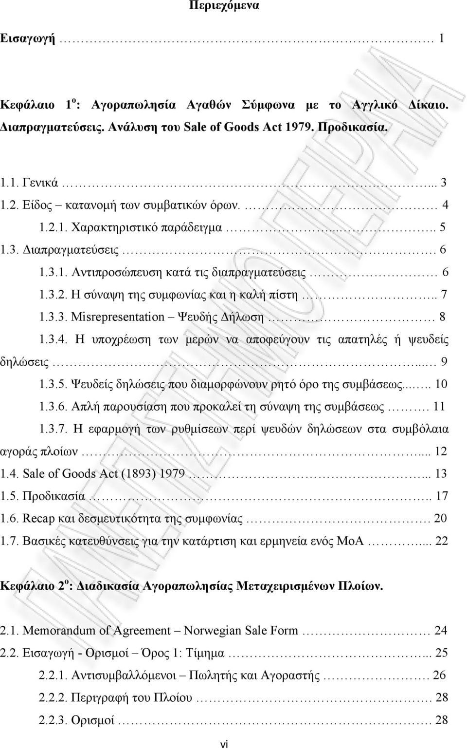 . 7 1.3.3. Misrepresentation Ψευδής Δήλωση 8 1.3.4. Η υποχρέωση των μερών να αποφεύγουν τις απατηλές ή ψευδείς δηλώσεις... 9 1.3.5. Ψευδείς δηλώσεις που διαμορφώνουν ρητό όρο της συμβάσεως..... 10 1.