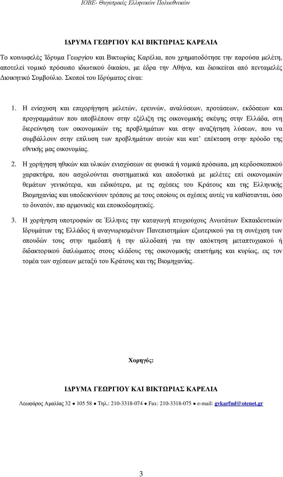 Η ενίσχυση και επιχορήγηση µελετών, ερευνών, αναλύσεων, προτάσεων, εκδόσεων και προγραµµάτων που αποβλέπουν στην εξέλιξη της οικονοµικής σκέψης στην Ελλάδα, στη διερεύνηση των οικονοµικών της