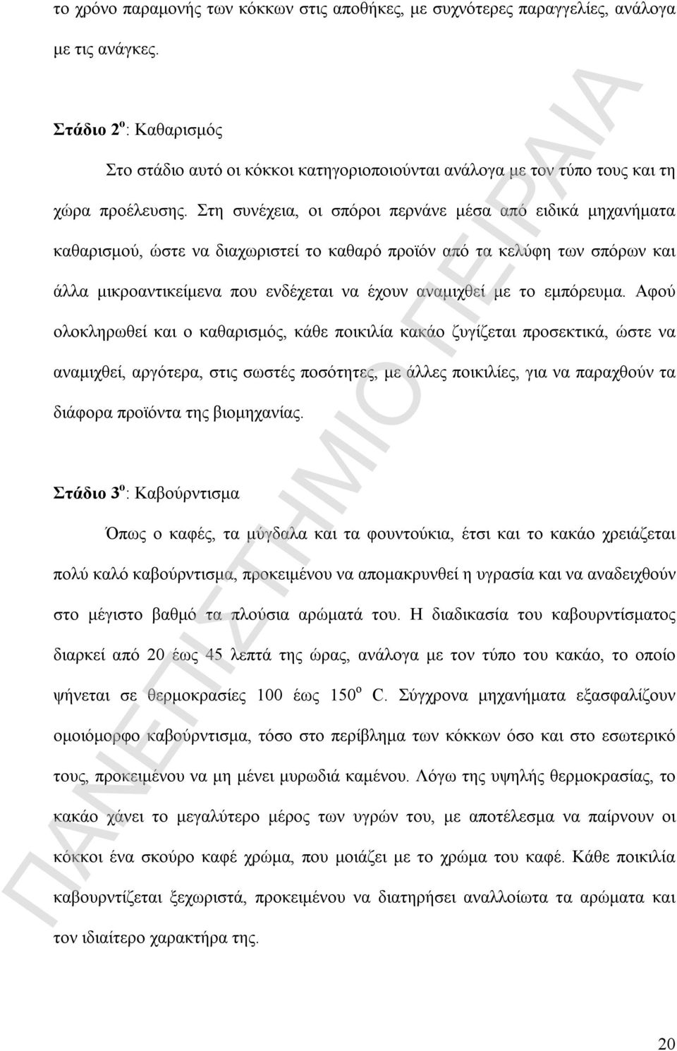 Στη συνέχεια, οι σπόροι περνάνε μέσα από ειδικά μηχανήματα καθαρισμού, ώστε να διαχωριστεί το καθαρό προϊόν από τα κελύφη των σπόρων και άλλα μικροαντικείμενα που ενδέχεται να έχουν αναμιχθεί με το