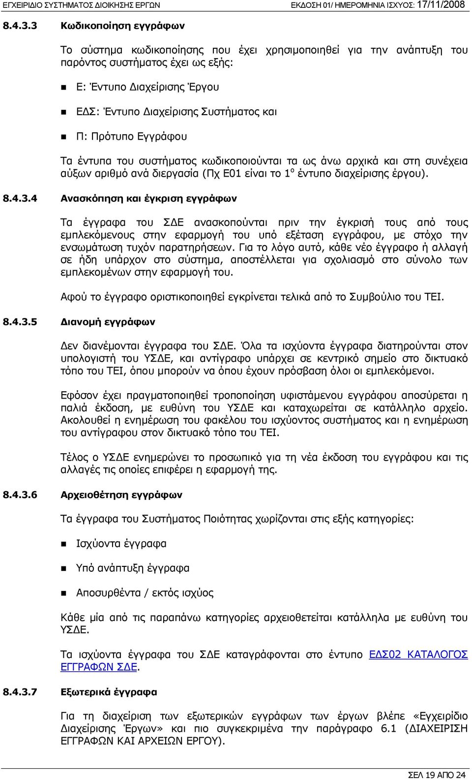 Πρότυπο Εγγράφου Τα έντυπα του συστήματος κωδικοποιούνται τα ως άνω αρχικά και στη συνέχεια αύξων αριθμό ανά διεργασία (Πχ Ε01 είναι το 1 ο έντυπο διαχείρισης έργου).