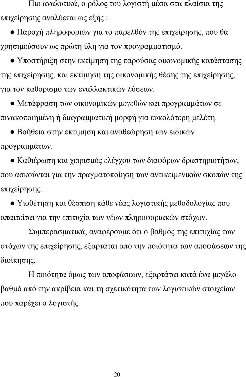 Μετάφραση των οικονομικών μεγεθών και προγραμμάτων σε πινακοποιημένη ή διαγραμματική μορφή για ευκολότερη μελέτη. Βοήθεια στην εκτίμηση και αναθεώρηση των ειδικών προγραμμάτων.