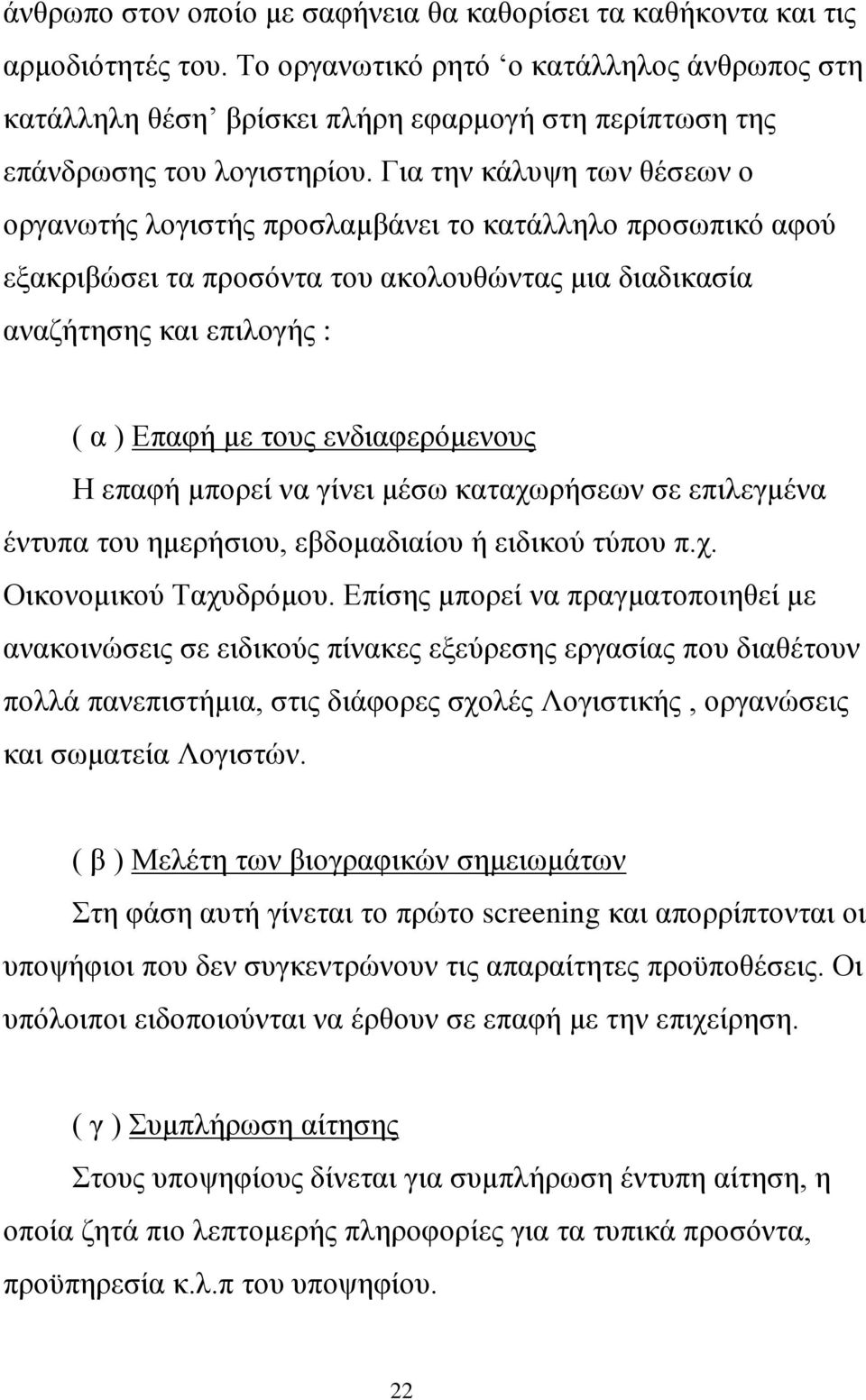 Για την κάλυψη των θέσεων ο οργανωτής λογιστής προσλαμβάνει το κατάλληλο προσωπικό αφού εξακριβώσει τα προσόντα του ακολουθώντας μια διαδικασία αναζήτησης και επιλογής : ( α ) Επαφή με τους