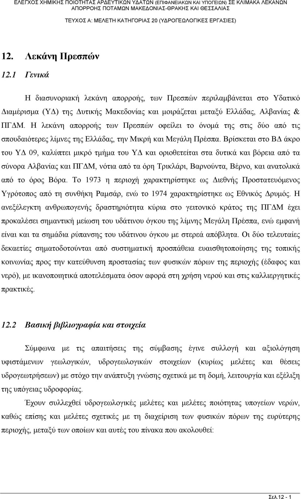 Βρίσκεται στο ΒΔ άκρο του ΥΔ 09, καλύπτει μικρό τμήμα του ΥΔ και οριοθετείται στα δυτικά και βόρεια από τα σύνορα Αλβανίας και ΠΓΔΜ, νότια από τα όρη Τρικλάρι, Βαρνούντα, Βέρνο, και ανατολικά από το