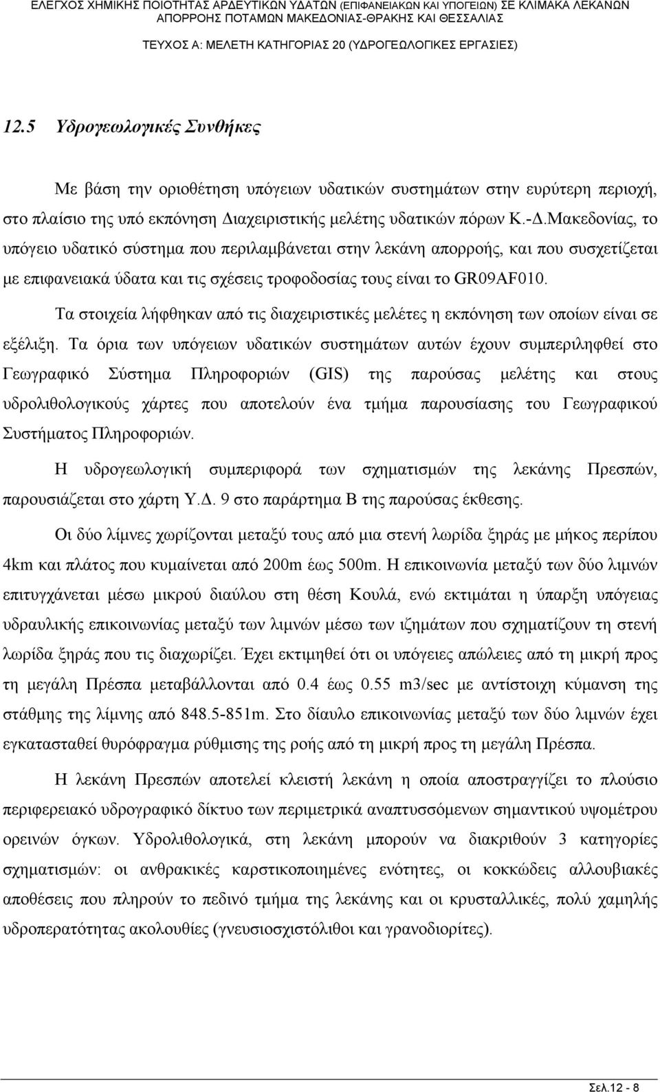 Τα στοιχεία λήφθηκαν από τις διαχειριστικές μελέτες η εκπόνηση των οποίων είναι σε εξέλιξη.