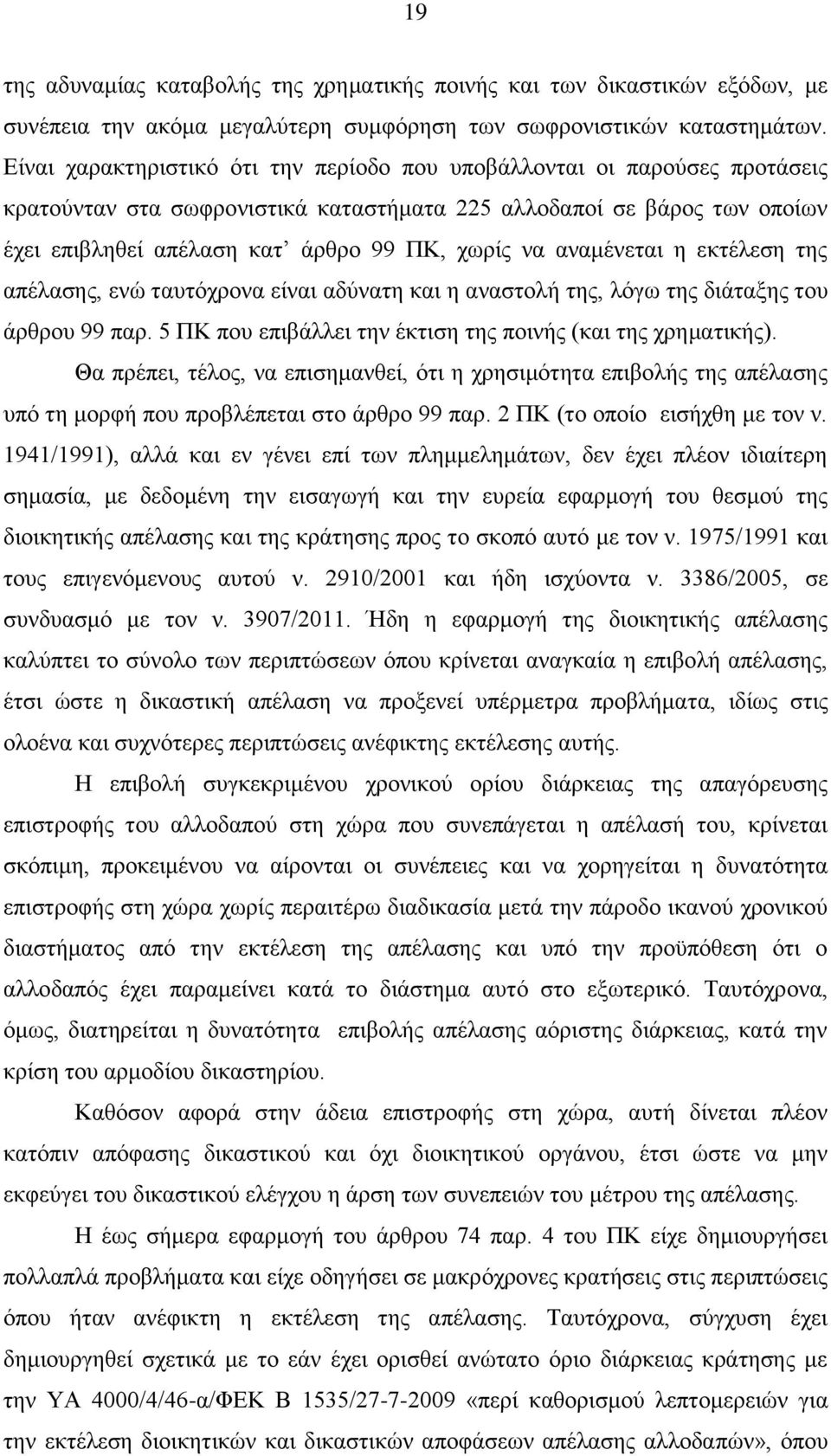 αναμένεται η εκτέλεση της απέλασης, ενώ ταυτόχρονα είναι αδύνατη και η αναστολή της, λόγω της διάταξης του άρθρου 99 παρ. 5 ΠΚ που επιβάλλει την έκτιση της ποινής (και της χρηματικής).