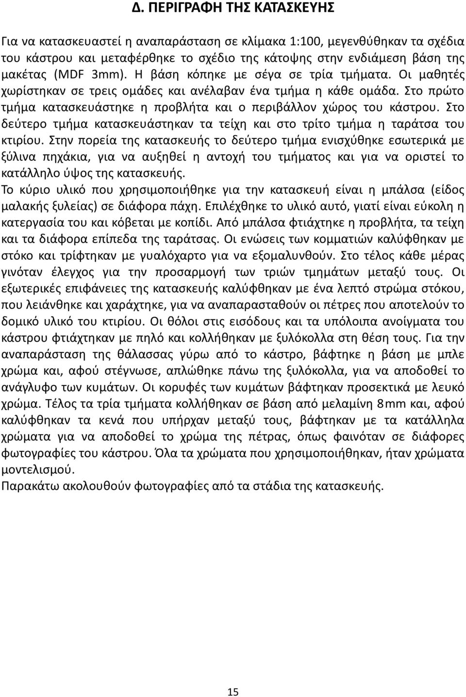 Στο δεύτερο τμήμα κατασκευάστηκαν τα τείχη και στο τρίτο τμήμα η ταράτσα του κτιρίου.