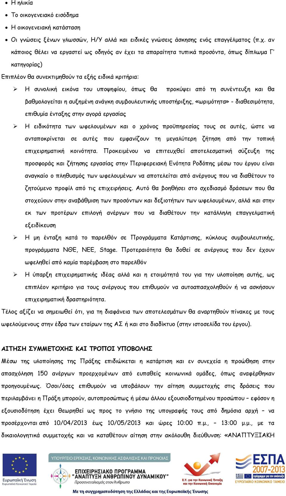 προκύψει από τη συνέντευξη και θα βαθµολογείται η αυξηµένη ανάγκη συµβουλευτικής υποστήριξης, «ωριµότητα» - διαθεσιµότητα, επιθυµία ένταξης στην αγορά εργασίας Η ειδικότητα των ωφελουµένων και ο