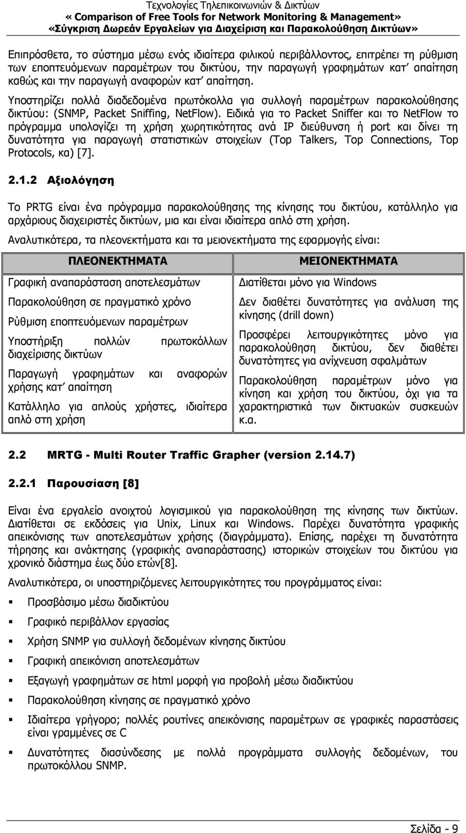 Ειδικά για το Packet Sniffer και το NetFlow το πρόγραµµα υπολογίζει τη χρήση χωρητικότητας ανά ΙP διεύθυνση ή port και δίνει τη δυνατότητα για παραγωγή στατιστικών στοιχείων (Top Talkers, Top