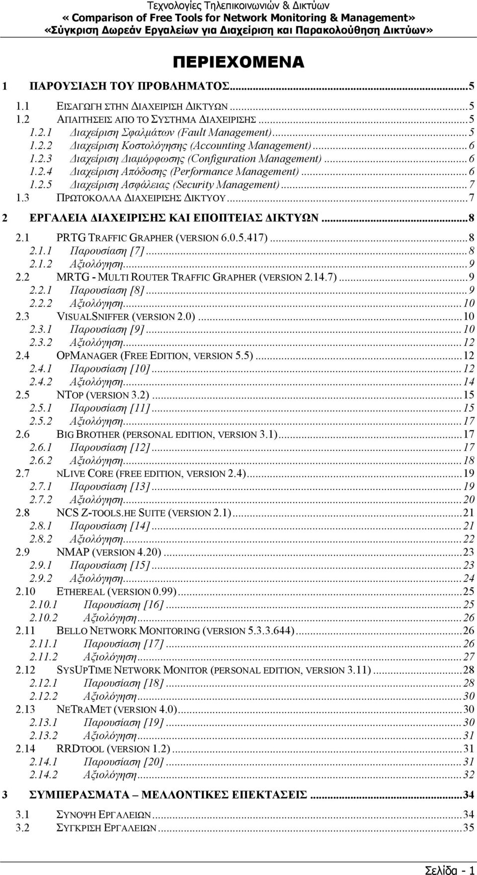 3 ΠΡΩΤΟΚΟΛΛΑ ΙΑΧΕΙΡΙΣΗΣ ΙΚΤΥΟΥ...7 2 ΕΡΓΑΛΕΙΑ ΙΑΧΕΙΡΙΣΗΣ ΚΑΙ ΕΠΟΠΤΕΙΑΣ ΙΚΤΥΩΝ...8 2.1 PRTG TRAFFIC GRAPHER (VERSION 6.0.5.417)...8 2.1.1 Παρουσίαση [7]...8 2.1.2 Αξιολόγηση...9 2.