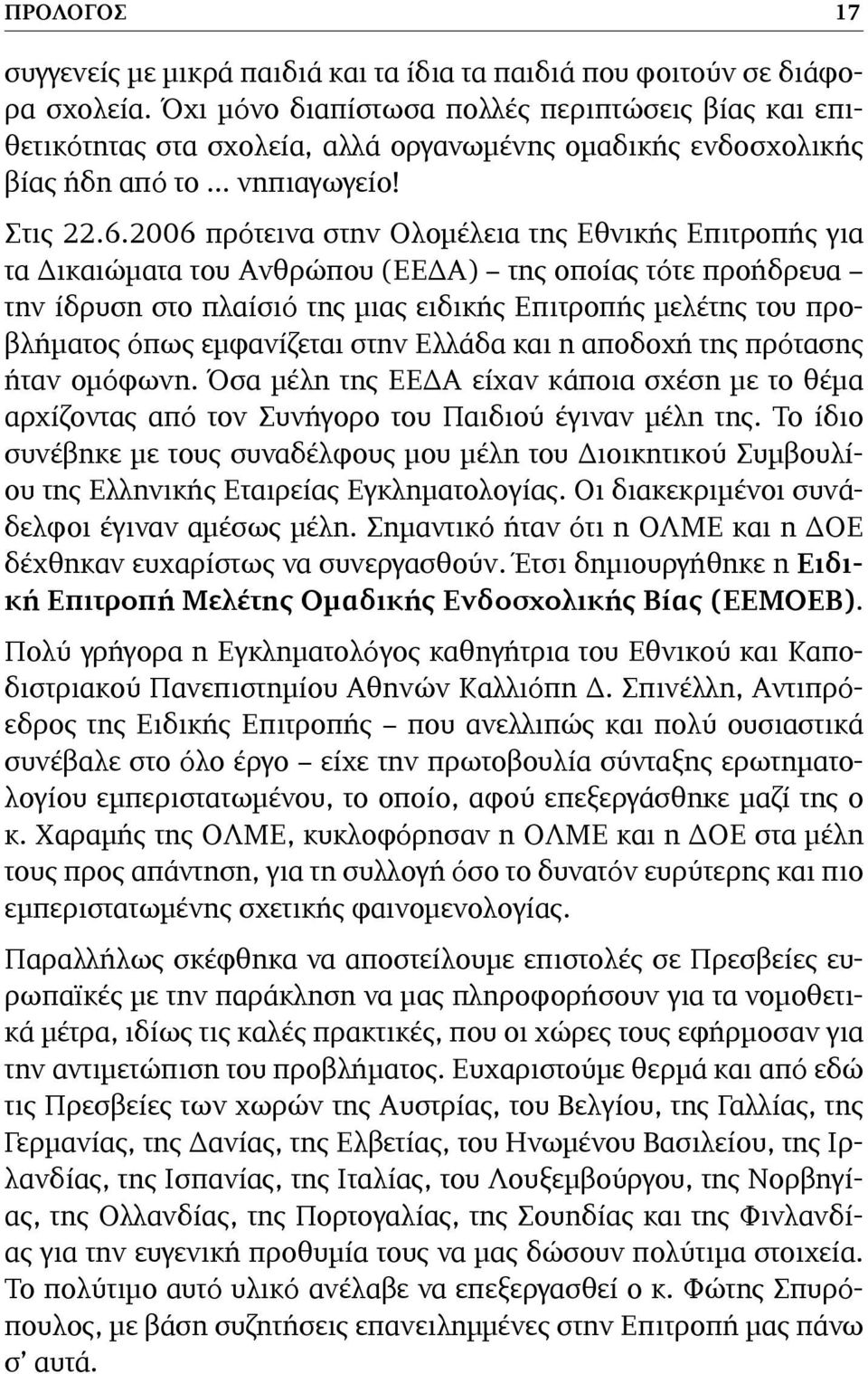 2006 πρότεινα στην Ολομέλεια της Εθνικής Επιτροπής για τα Δικαιώματα του Ανθρώπου (ΕΕΔΑ) της οποίας τότε προήδρευα την ίδρυση στο πλαίσιό της μιας ειδικής Επιτροπής μελέτης του προβλήματος όπως