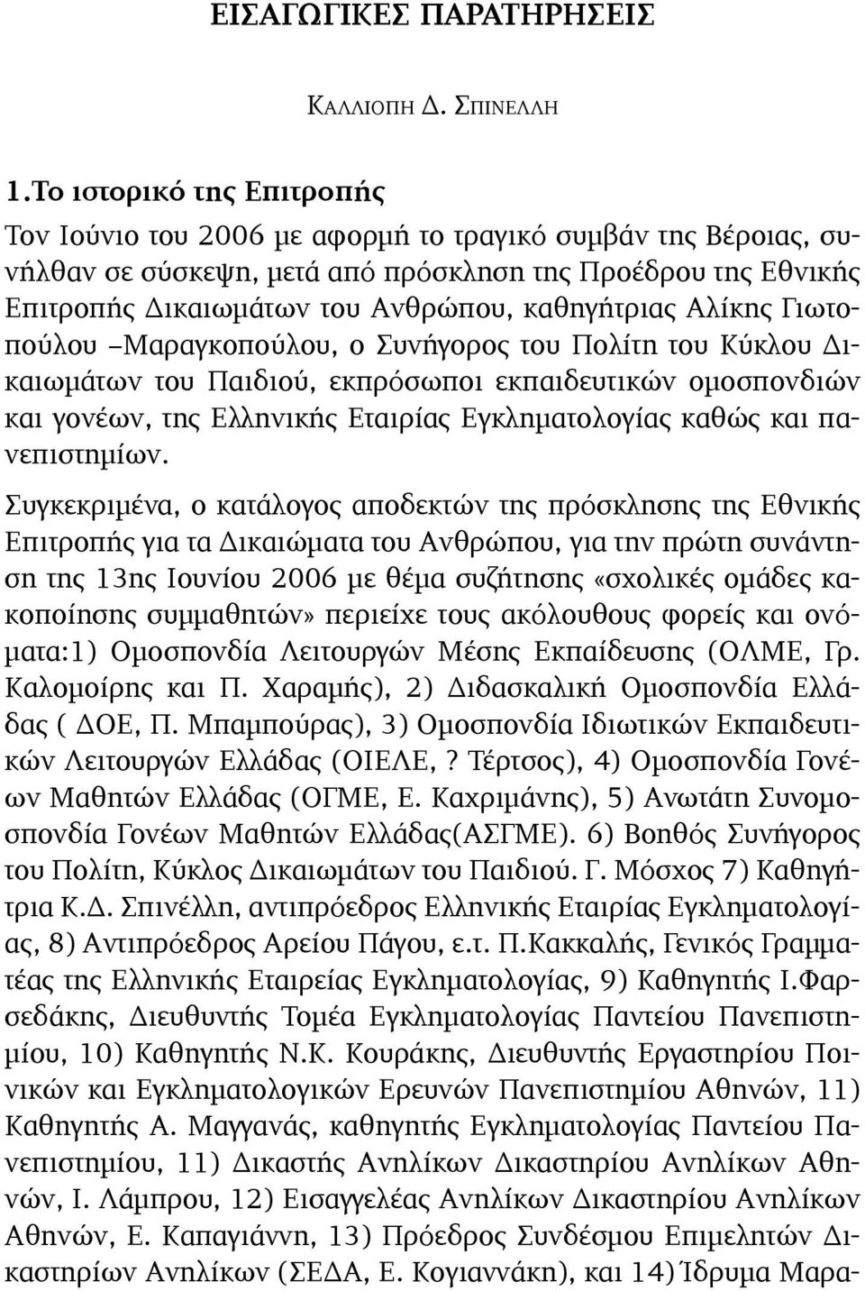 Αλίκης Γιωτοπούλου Μαραγκοπούλου, ο Συνήγορος του Πολίτη του Κύκλου Δικαιωμάτων του Παιδιού, εκπρόσωποι εκπαιδευτικών ομοσπονδιών και γονέων, της Ελληνικής Εταιρίας Εγκληματολογίας καθώς και