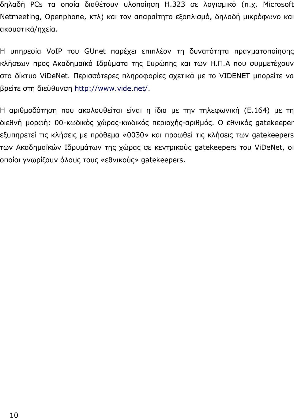 Περισσότερες πληροφορίες σχετικά με το VIDENET μπορείτε να βρείτε στη διεύθυνση http://www.vide.net/. H αριθμοδότηση που ακολουθείται είναι η ίδια με την τηλεφωνική (Ε.