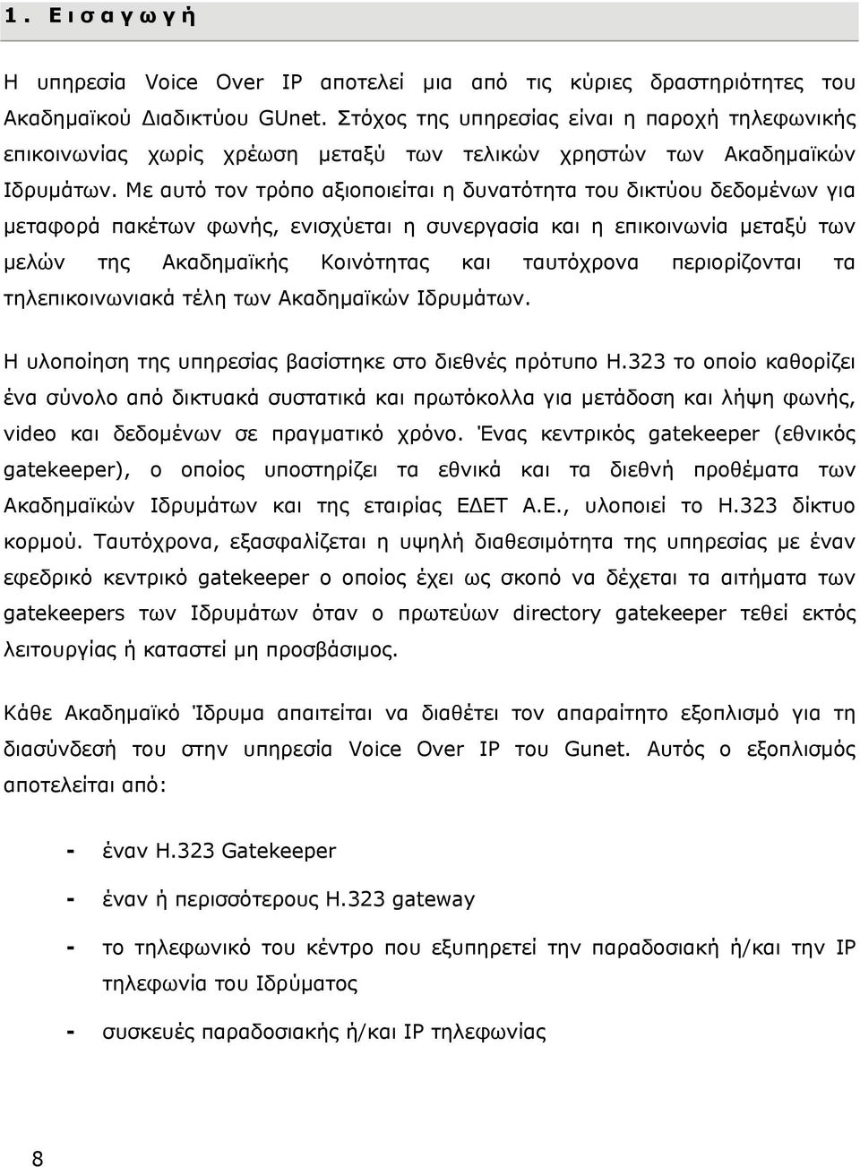 Με αυτό τον τρόπο αξιοποιείται η δυνατότητα του δικτύου δεδομένων για μεταφορά πακέτων φωνής, ενισχύεται η συνεργασία και η επικοινωνία μεταξύ των μελών της Ακαδημαϊκής Κοινότητας και ταυτόχρονα