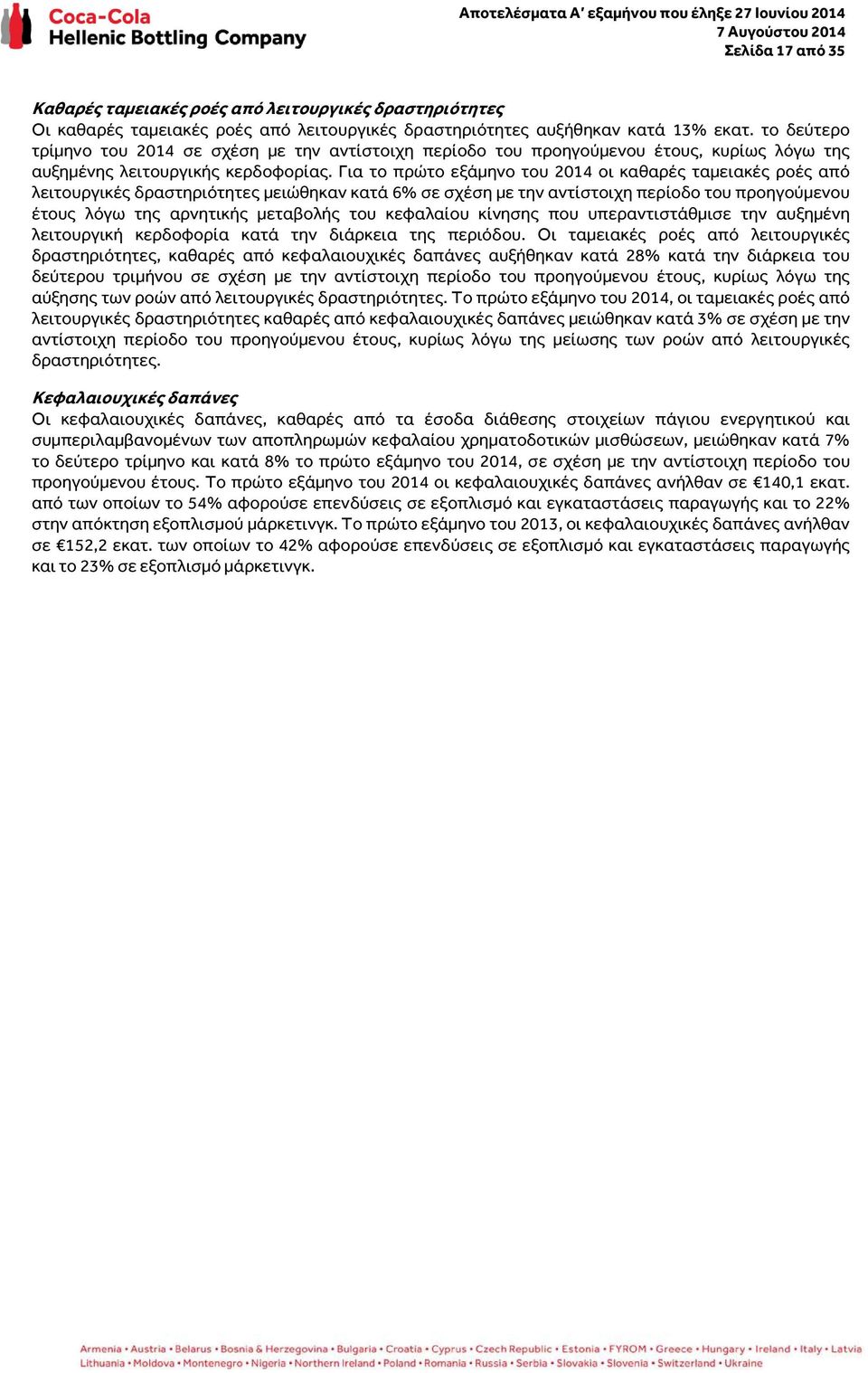 Για το πρώτο εξάμηνο του 2014 οι καθαρές ταμειακές ροές από λειτουργικές δραστηριότητες μειώθηκαν κατά 6% σε σχέση με την αντίστοιχη περίοδο του προηγούμενου έτους λόγω της αρνητικής μεταβολής του