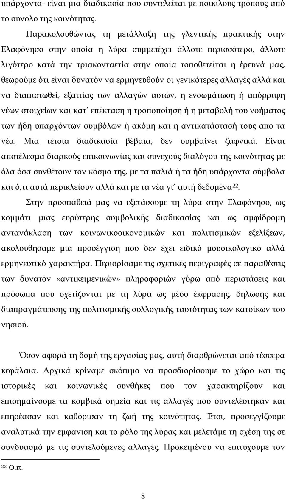 θεωρούμε ότι είναι δυνατόν να ερμηνευθούν οι γενικότερες αλλαγές αλλά και να διαπιστωθεί, εξαιτίας των αλλαγών αυτών, η ενσωμάτωση ή απόρριψη νέων στοιχείων και κατ επέκταση η τροποποίηση ή η