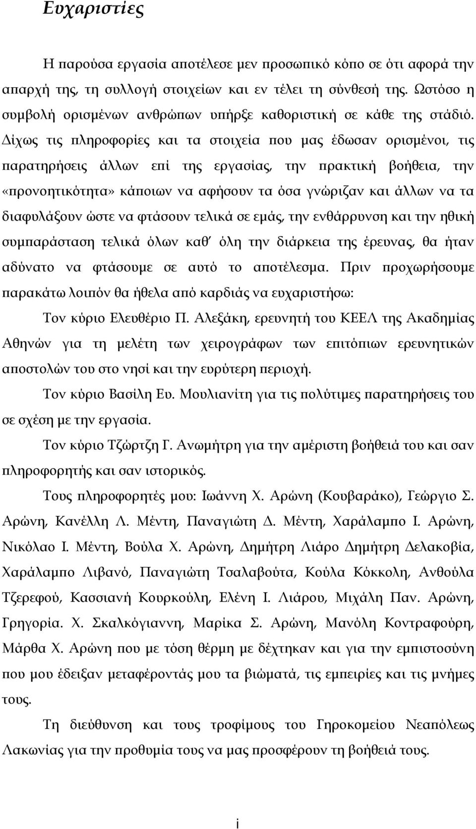 Δίχως τις πληροφορίες και τα στοιχεία που μας έδωσαν ορισμένοι, τις παρατηρήσεις άλλων επί της εργασίας, την πρακτική βοήθεια, την «προνοητικότητα» κάποιων να αφήσουν τα όσα γνώριζαν και άλλων να τα