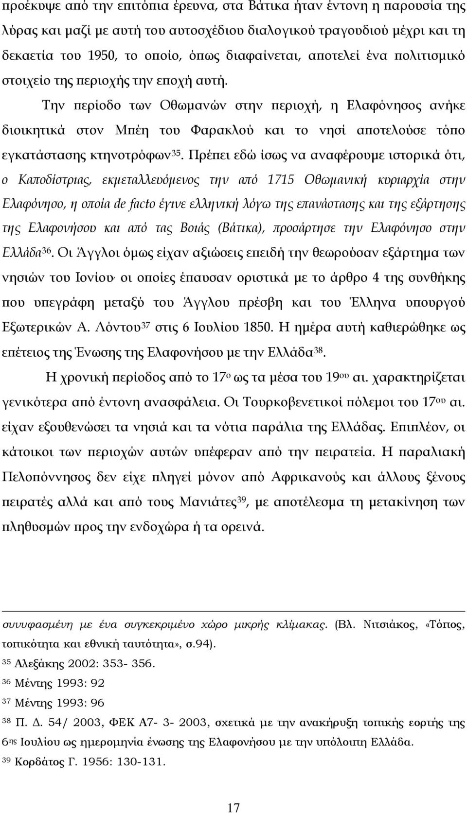 Την περίοδο των Οθωμανών στην περιοχή, η Ελαφόνησος ανήκε διοικητικά στον Μπέη του Φαρακλού και το νησί αποτελούσε τόπο εγκατάστασης κτηνοτρόφων 35.