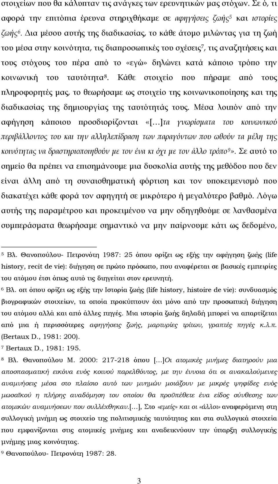 τρόπο την κοινωνική του ταυτότητα 8. Κάθε στοιχείο που πήραμε από τους πληροφορητές μας, το θεωρήσαμε ως στοιχείο της κοινωνικοποίησης και της διαδικασίας της δημιουργίας της ταυτότητάς τους.