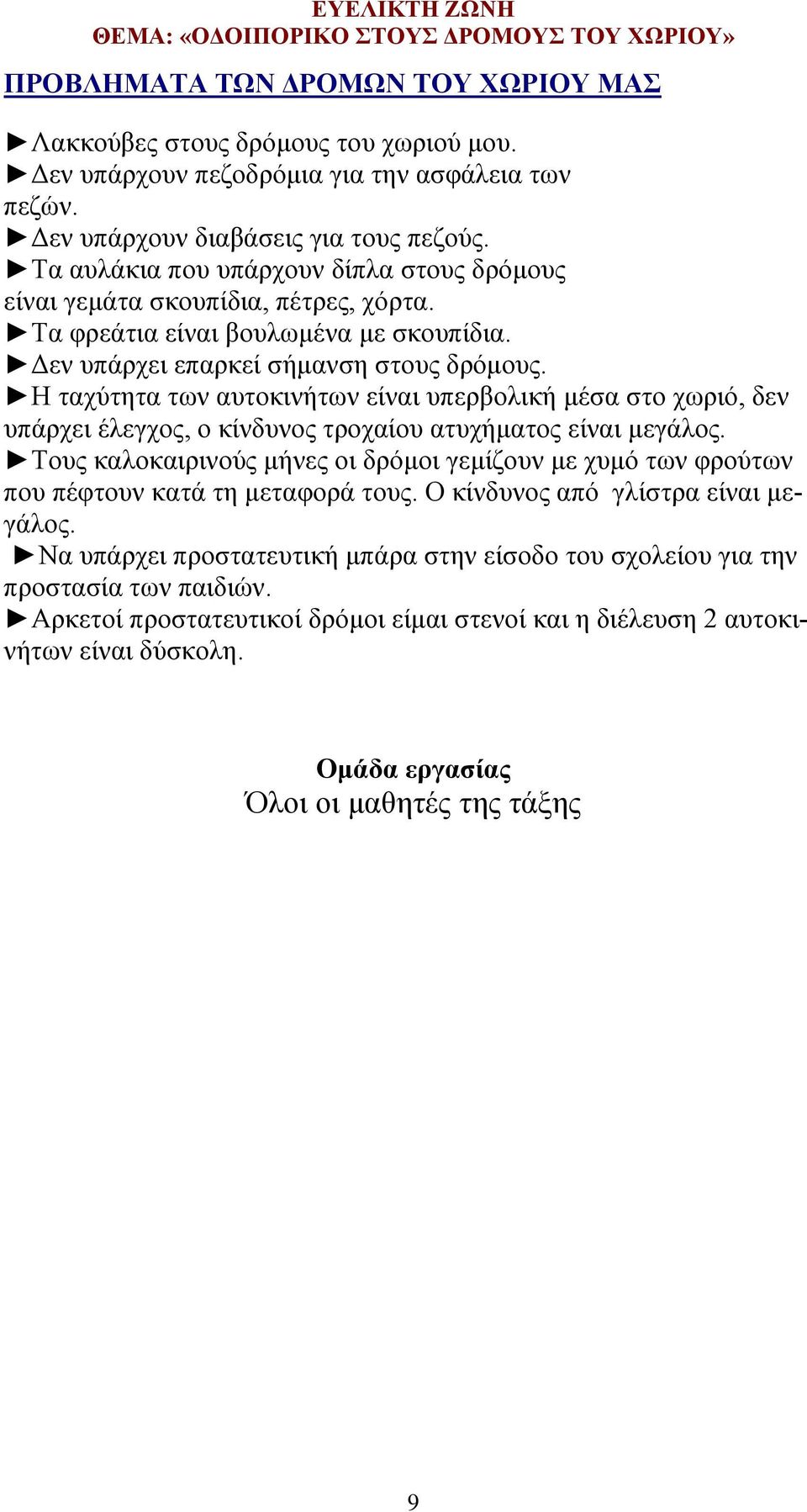 Η ταχύτητα των αυτοκινήτων είναι υπερβολική μέσα στο χωριό, δεν υπάρχει έλεγχος, ο κίνδυνος τροχαίου ατυχήματος είναι μεγάλος.