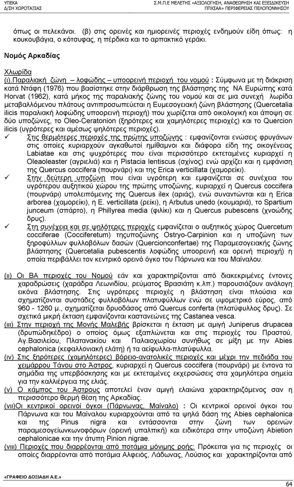 ζώνης του νομού και σε μια συνεχή λωρίδα μεταβαλλόμενου πλάτους αντιπροσωπεύεται η Ευμεσογειακή ζώνη βλάστησης (Quercetalia ilicis παραλιακή λοφώδης υποορεινή περιοχή) που χωρίζεται από οικολογική