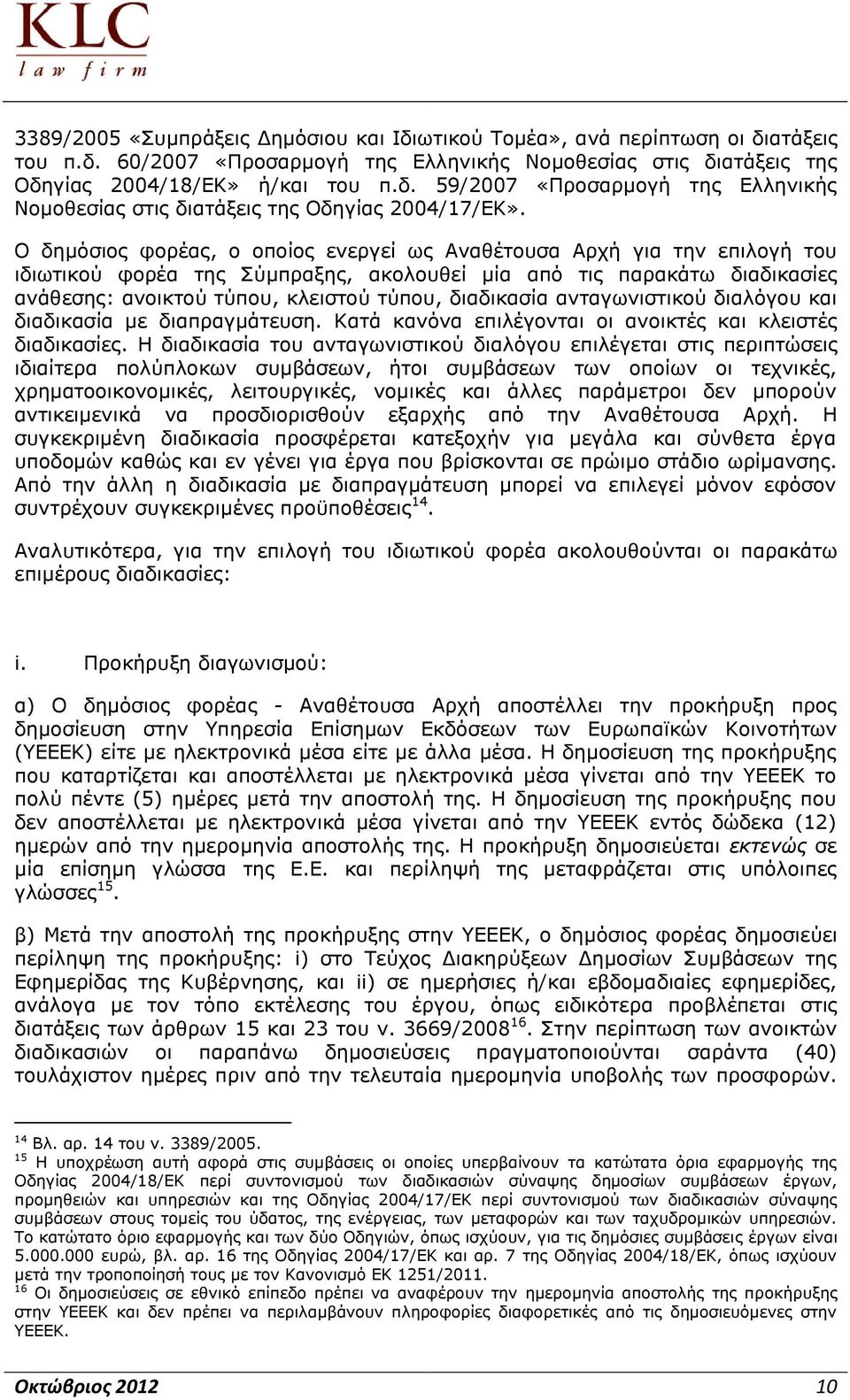 διαδικασία ανταγωνιστικού διαλόγου και διαδικασία με διαπραγμάτευση. Κατά κανόνα επιλέγονται οι ανοικτές και κλειστές διαδικασίες.