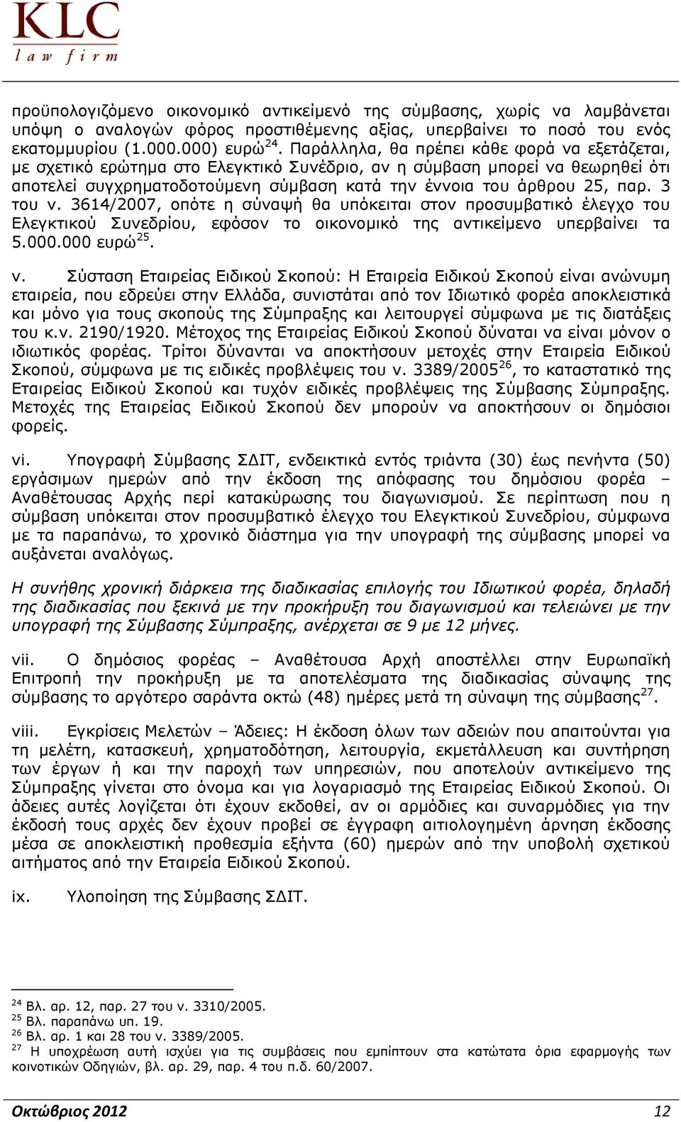 3 του ν. 3614/2007, οπότε η σύναψή θα υπόκειται στον προσυμβατικό έλεγχο του Ελεγκτικού Συνεδρίου, εφόσον το οικονομικό της αντικείμενο υπερβαίνει τα 5.000.000 ευρώ 25. v.