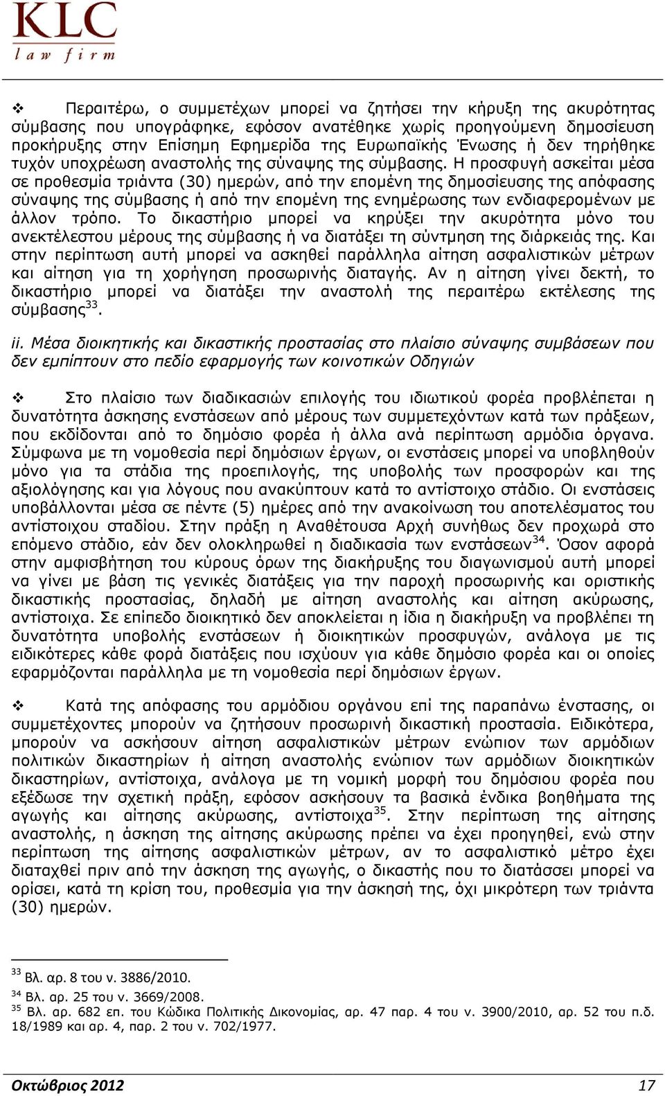 Η προσφυγή ασκείται μέσα σε προθεσμία τριάντα (30) ημερών, από την επομένη της δημοσίευσης της απόφασης σύναψης της σύμβασης ή από την επομένη της ενημέρωσης των ενδιαφερομένων με άλλον τρόπο.