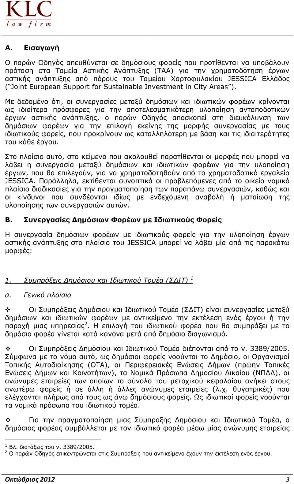 Με δεδομένο ότι, οι συνεργασίες μεταξύ δημόσιων και ιδιωτικών φορέων κρίνονται ως ιδιαίτερα πρόσφορες για την αποτελεσματικότερη υλοποίηση ανταποδοτικών έργων αστικής ανάπτυξης, ο παρών Οδηγός