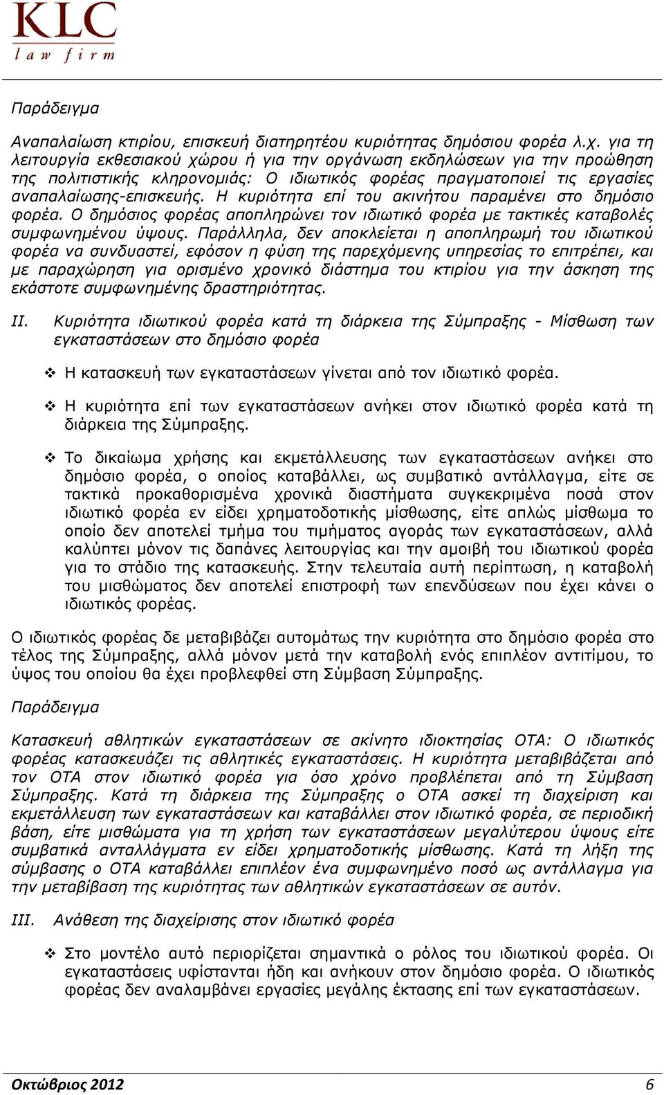 Η κυριότητα επί του ακινήτου παραμένει στο δημόσιο φορέα. Ο δημόσιος φορέας αποπληρώνει τον ιδιωτικό φορέα με τακτικές καταβολές συμφωνημένου ύψους.