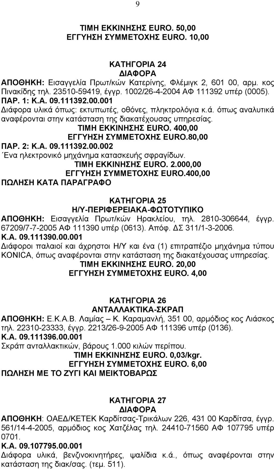 ΤΙΜΗ ΕΚΚΙΝΗΣΗΣ EURO. 400,00 ΕΓΓΥΗΣΗ ΣΥΜΜΕΤΟΧΗΣ EURO.80,00 ΠΑΡ. 2: Κ.Α. 09.111392.00.002 Ενα ηλεκτρονικό µηχάνηµα κατασκευής σφραγίδων. ΤΙΜΗ ΕΚΚΙΝΗΣΗΣ EURO. 2.000,00 ΕΓΓΥΗΣΗ ΣΥΜΜΕΤΟΧΗΣ EURO.