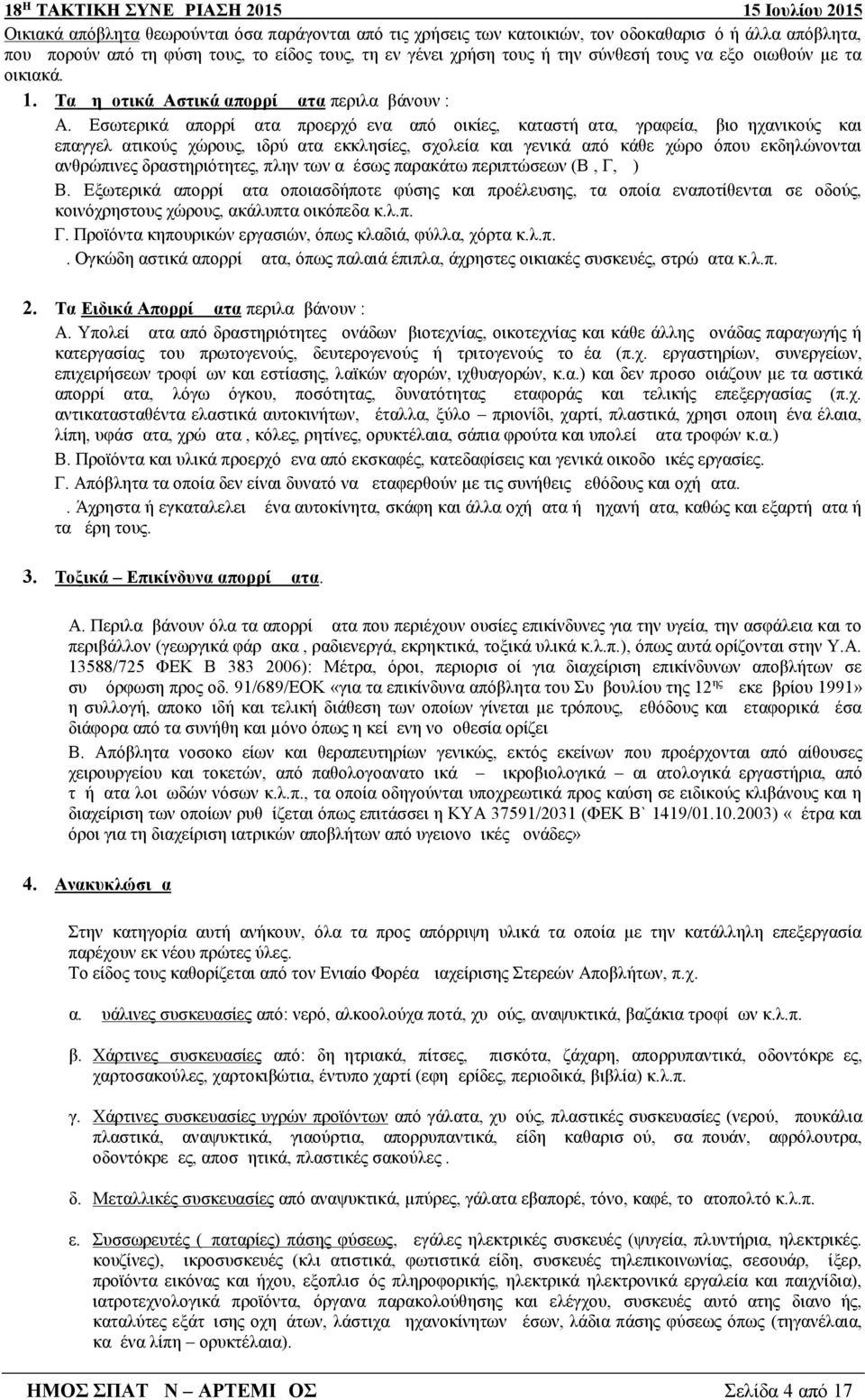 Εσωτερικά απορρίμματα προερχόμενα από οικίες, καταστήματα, γραφεία, βιομηχανικούς και επαγγελματικούς χώρους, ιδρύματα εκκλησίες, σχολεία και γενικά από κάθε χώρο όπου εκδηλώνονται ανθρώπινες