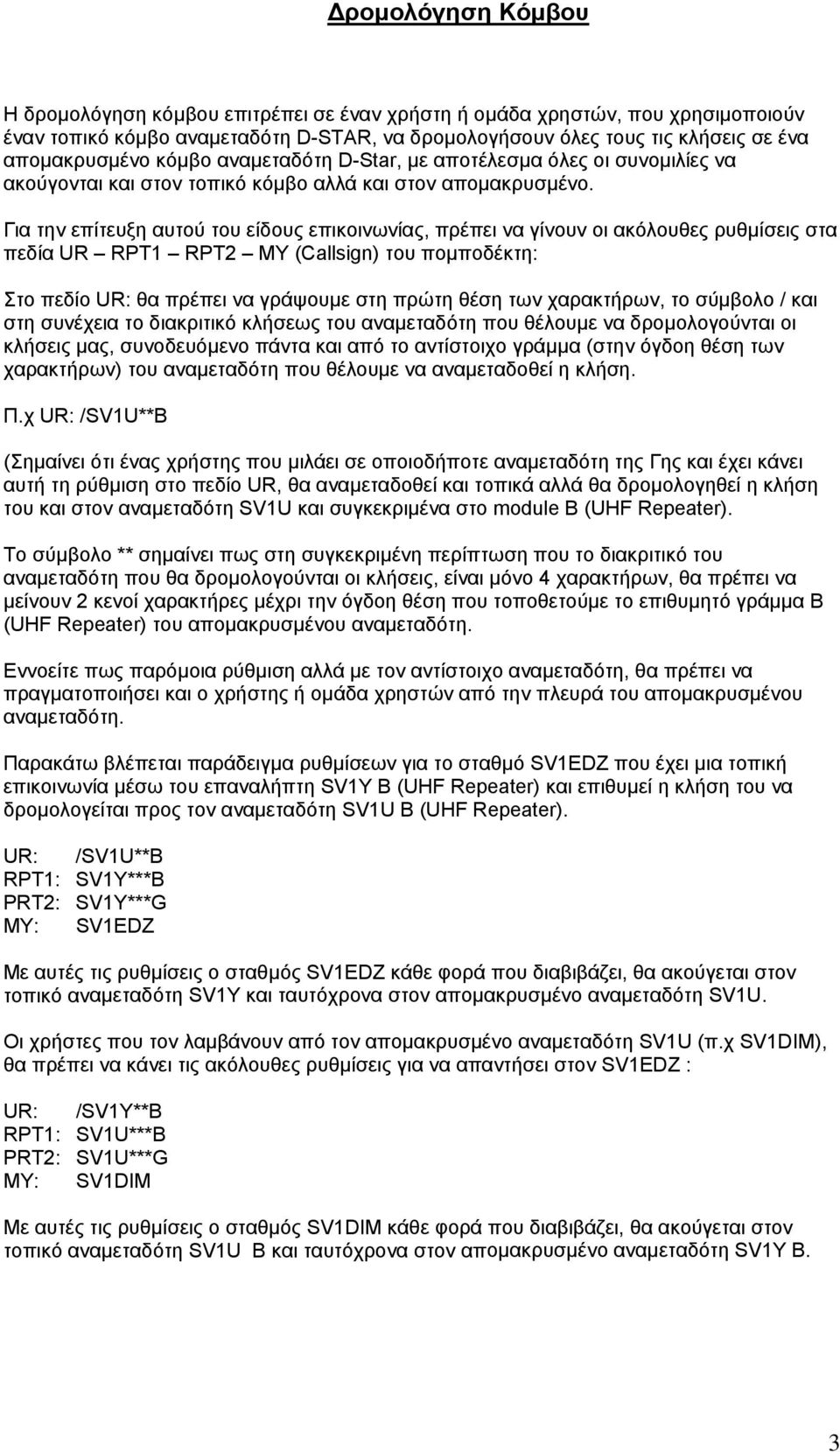Για την επίτευξη αυτού του είδους επικοινωνίας, πρέπει να γίνουν οι ακόλουθες ρυθμίσεις στα πεδία UR RPT1 RPT2 MY (Callsign) του πομποδέκτη: Στο πεδίο UR: θα πρέπει να γράψουμε στη πρώτη θέση των