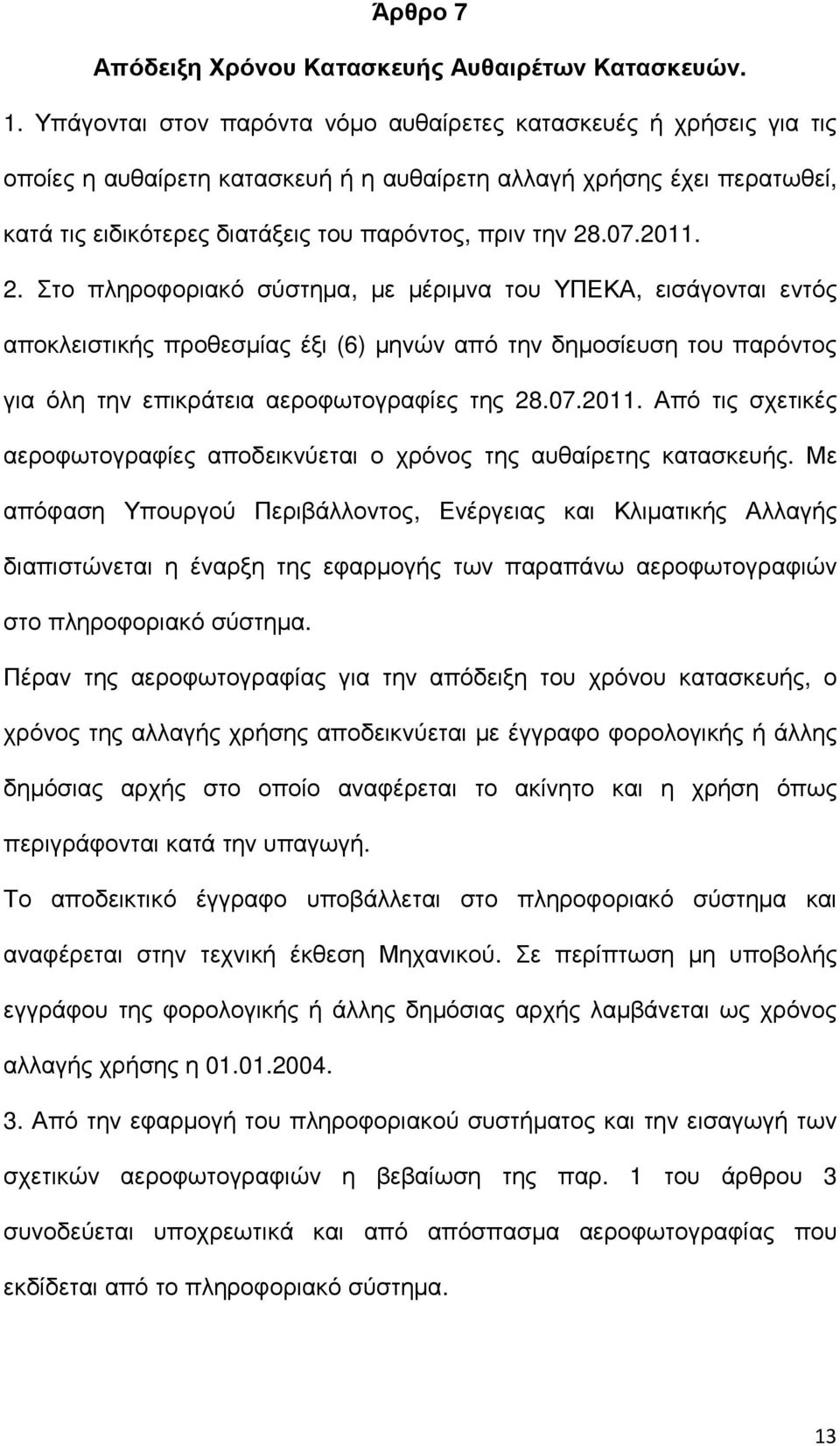 07.2011. 2. Στο πληροφοριακό σύστηµα, µε µέριµνα του ΥΠΕΚΑ, εισάγονται εντός αποκλειστικής προθεσµίας έξι (6) µηνών από την δηµοσίευση του παρόντος για όλη την επικράτεια αεροφωτογραφίες της 28.07.2011. Από τις σχετικές αεροφωτογραφίες αποδεικνύεται ο χρόνος της αυθαίρετης κατασκευής.