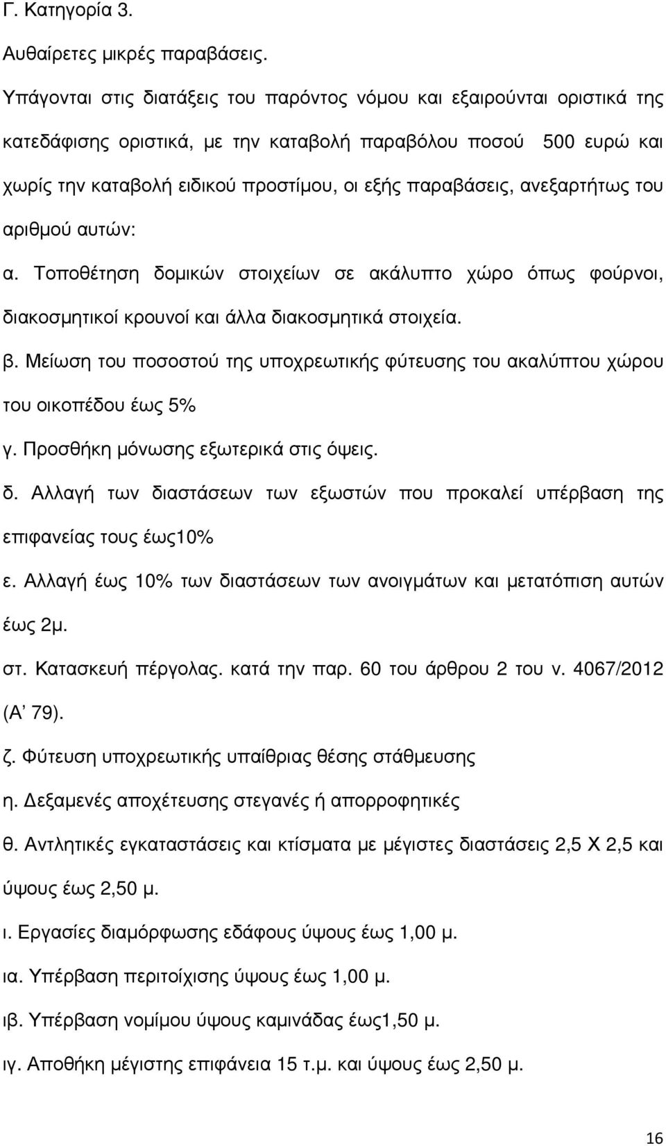 ανεξαρτήτως του αριθµού αυτών: α. Τοποθέτηση δοµικών στοιχείων σε ακάλυπτο χώρο όπως φούρνοι, διακοσµητικοί κρουνοί και άλλα διακοσµητικά στοιχεία. β.