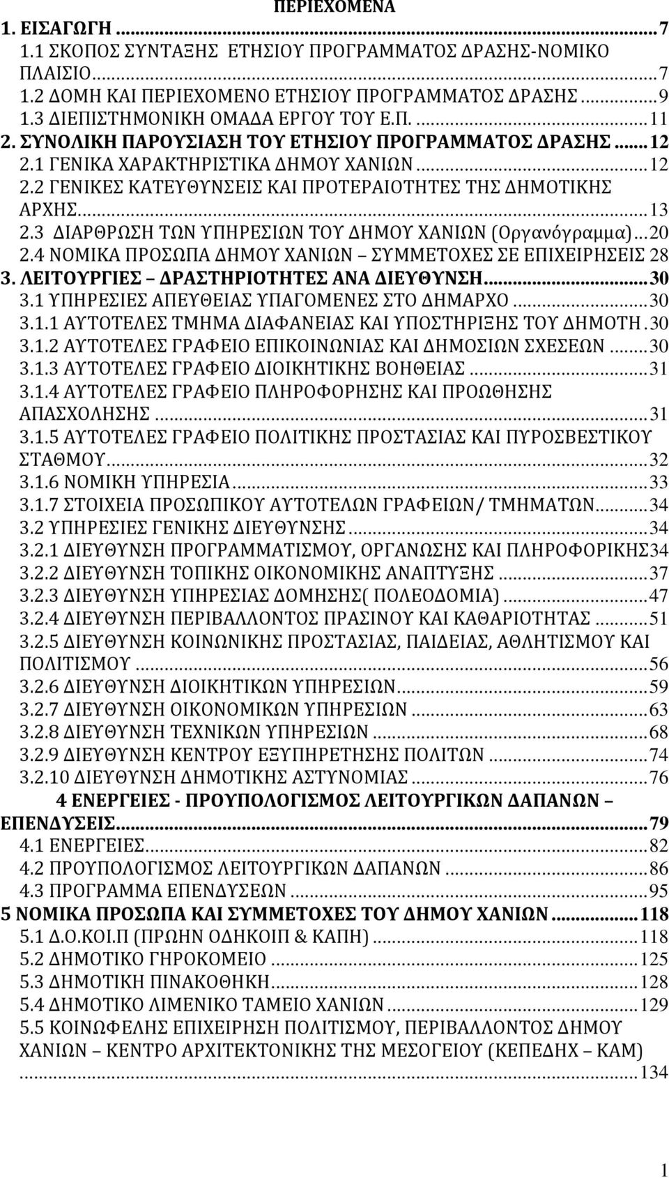 3 ΔΙΑΡΘΡΩΣΗ ΤΩΝ ΥΠΗΡΕΣΙΩΝ ΤΟΥ ΔΗΜΟΥ ΧΑΝΙΩΝ (Οργανόγραμμα)...20 2.4 ΝΟΜΙΚΑ ΠΡΟΣΩΠΑ ΔΗΜΟΥ ΧΑΝΙΩΝ ΣΥΜΜΕΤΟΧΕΣ ΣΕ ΕΠΙΧΕΙΡΗΣΕΙΣ 28 3. ΛΕΙΤΟΥΡΓΙΕΣ ΔΡΑΣΤΗΡΙΟΤΗΤΕΣ ΑΝΑ ΔΙΕΥΘΥΝΣΗ...30 3.