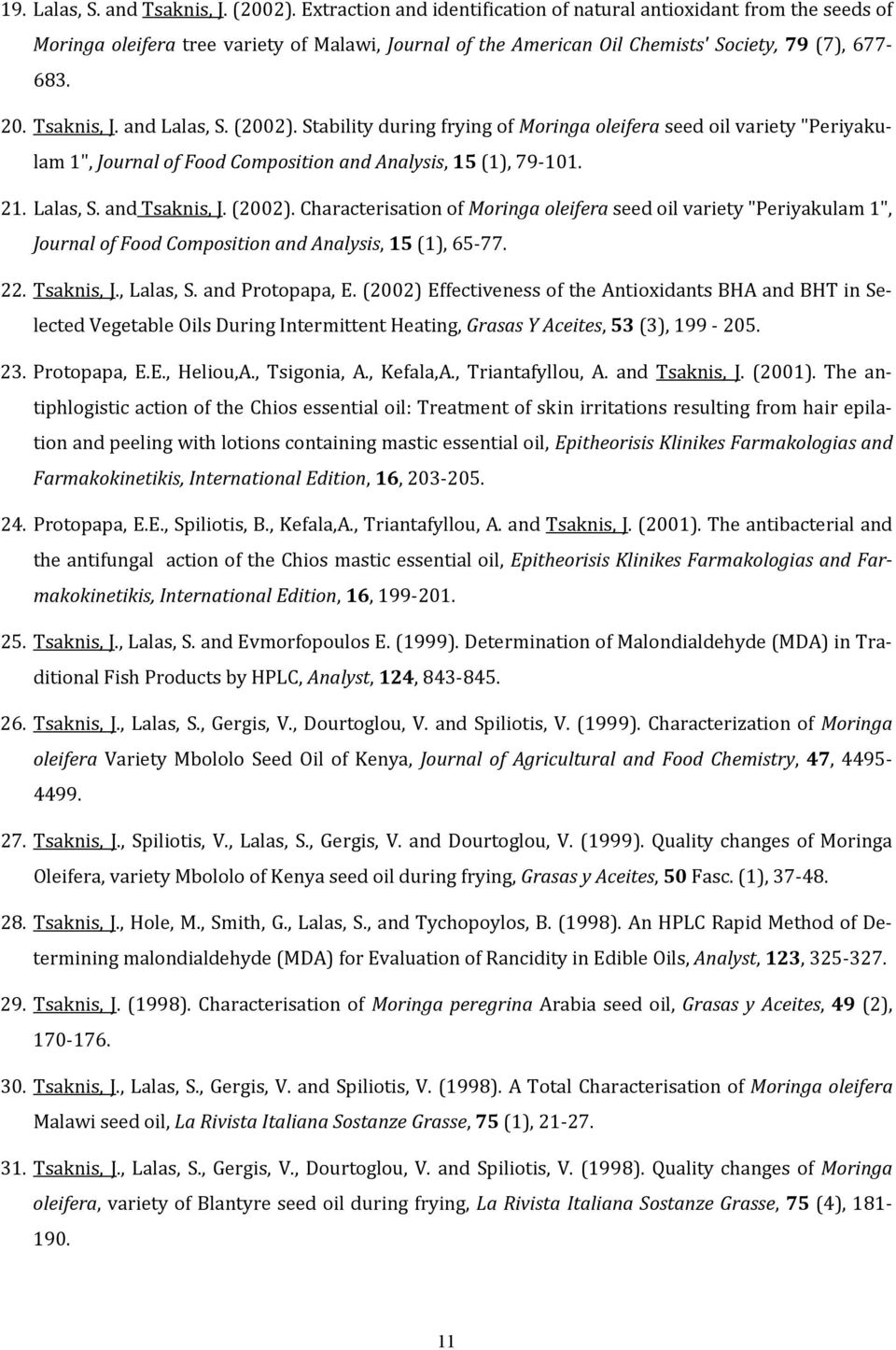 and Lalas, S. (2002). Stability during frying of Moringa oleifera seed oil variety "Periyakulam 1", Journal of Food Composition and Analysis, 15 (1), 79 101. 21. Lalas, S. and Tsaknis, J. (2002). Characterisation of Moringa oleifera seed oil variety "Periyakulam 1", Journal of Food Composition and Analysis, 15 (1), 65 77.