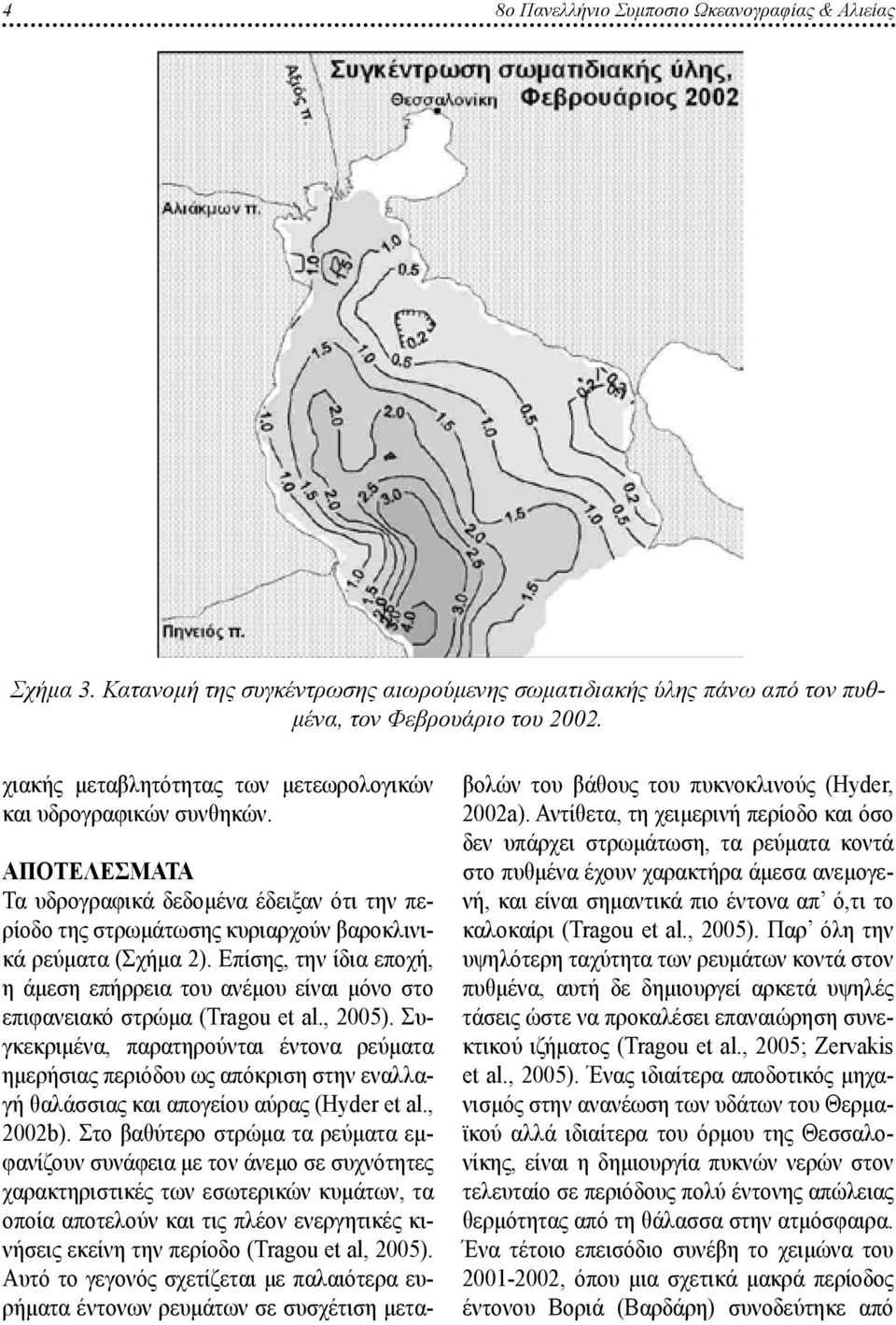 Επίσης, την ίδια εποχή, η άμεση επήρρεια του ανέμου είναι μόνο στο επιφανειακό στρώμα (Tragou et al., 2005).