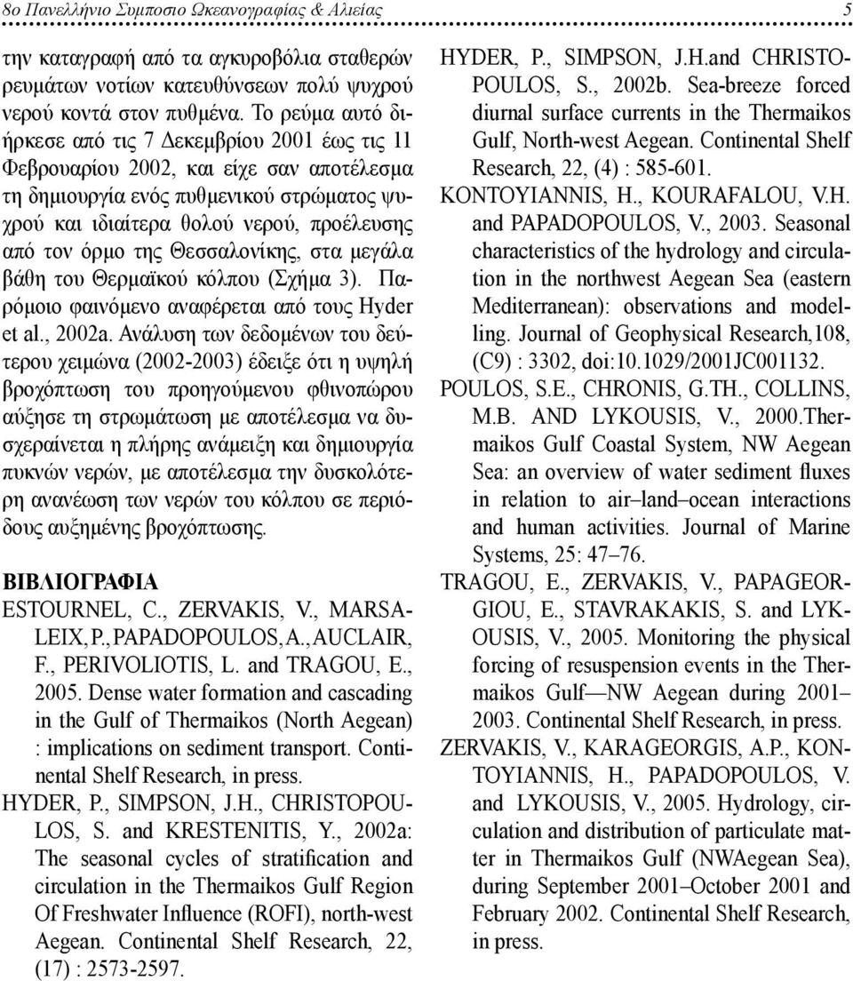 της Θεσσαλονίκης, στα μεγάλα βάθη του Θερμαϊκού κόλπου (Σχήμα 3). Παρόμοιο φαινόμενο αναφέρεται από τους Hyder et al., 2002a.