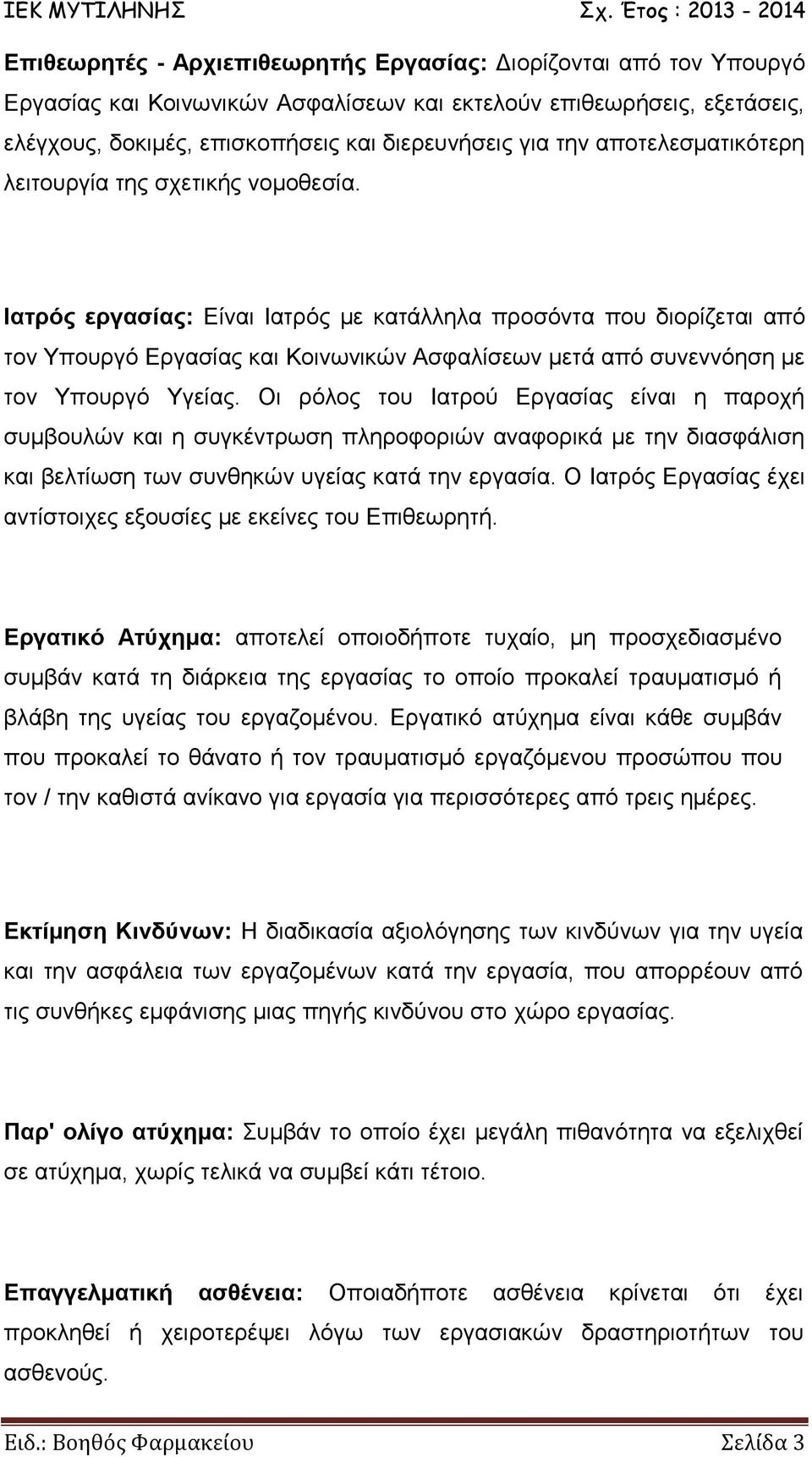 Ιατρός εργασίας: Είναι Ιατρός με κατάλληλα προσόντα που διορίζεται από τον Υπουργό Εργασίας και Κοινωνικών Ασφαλίσεων μετά από συνεννόηση με τον Υπουργό Υγείας.