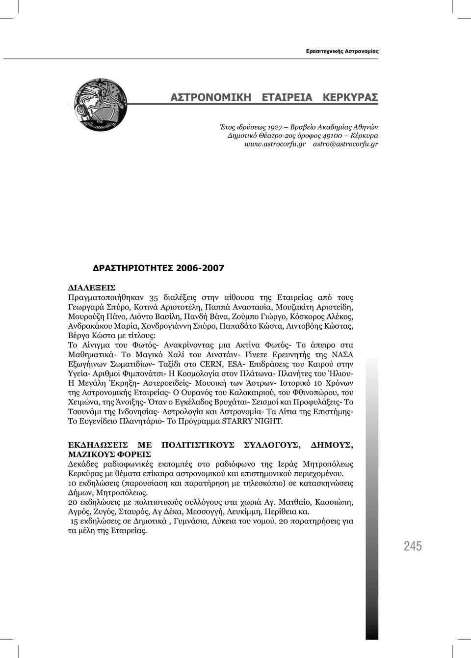 Βασίλη, Πανδή Βάνα, Ζούμπο Γιώργο, Κόσκορος Αλέκος, Ανδρακάκου Μαρία, Χονδρογιάννη Σπύρο, Παπαδάτο Κώστα, Λιντοβόης Κώστας, Βέργο Κώστα με τίτλους: Το Αίνιγμα του Φωτός- Ανακρίνοντας μια Ακτίνα