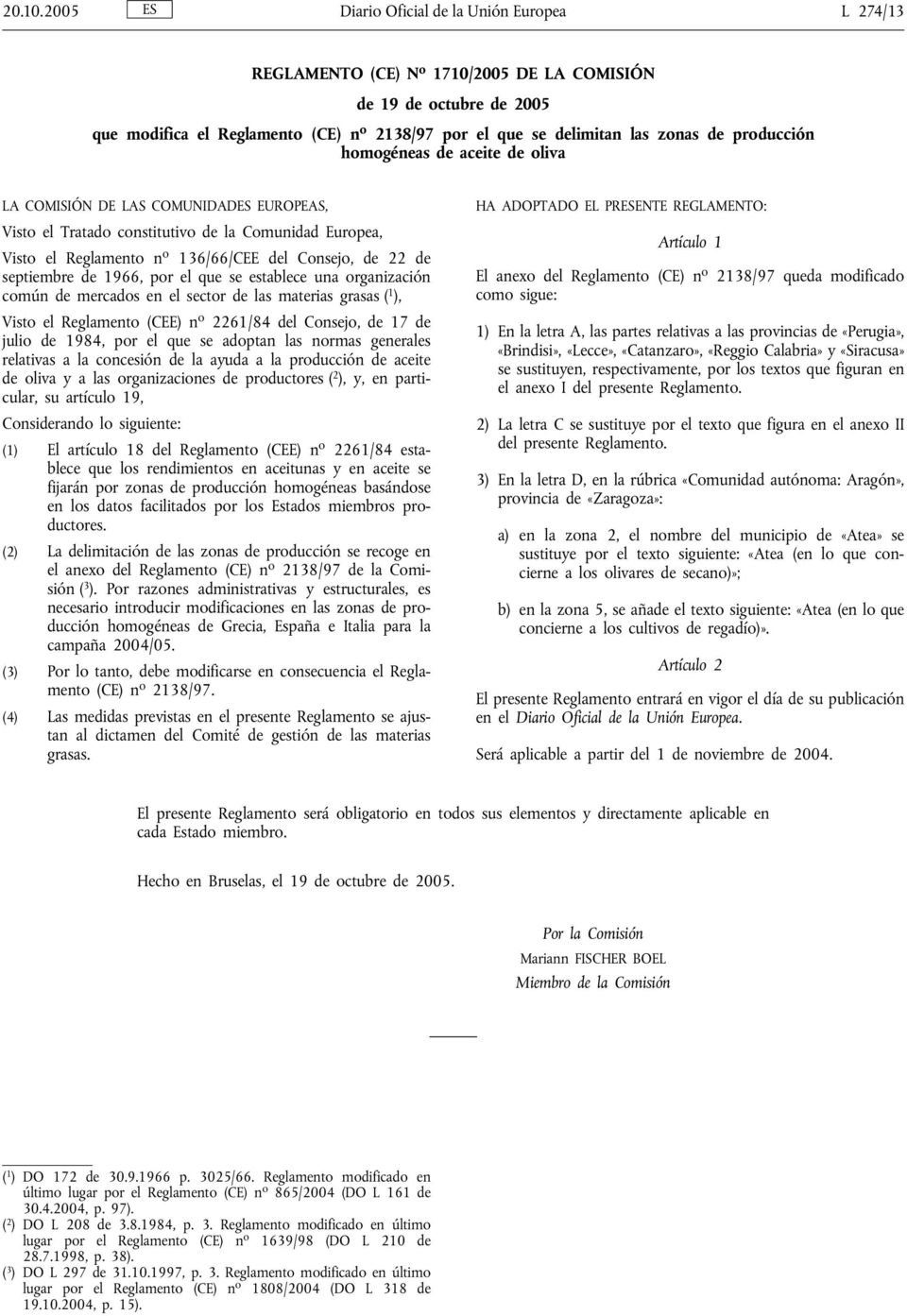 producción homogéneas de aceite de oliva LA COMISIÓN DE LAS COMUNIDADES EUROPEAS, Visto el Tratado constitutivo de la Comunidad Europea, Visto el Reglamento n o 136/66/CEE del Consejo, de 22 de