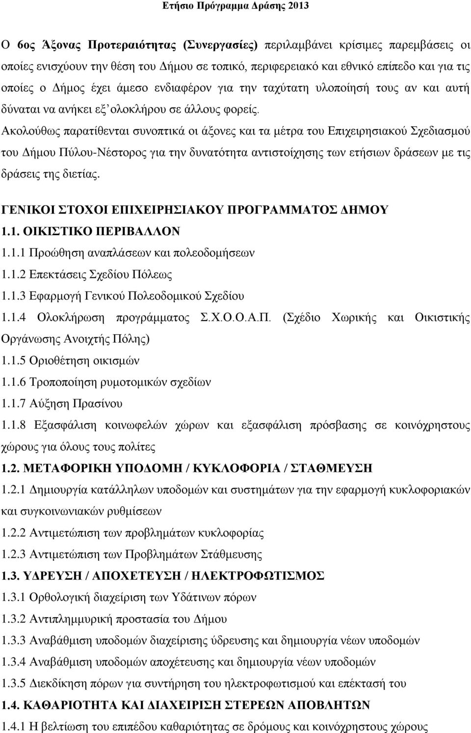 Ακολούθως παρατίθενται συνοπτικά οι άξονες και τα μέτρα του Επιχειρησιακού Σχεδιασμού του Δήμου Πύλου-Νέστορος για την δυνατότητα αντιστοίχησης των ετήσιων δράσεων με τις δράσεις της διετίας.