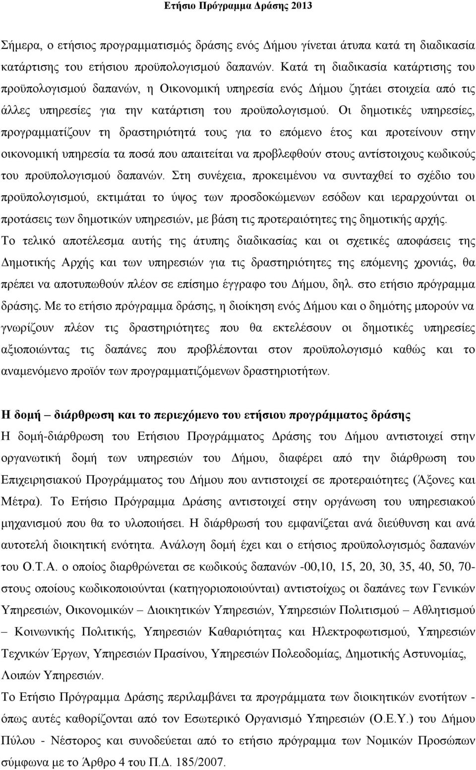 Οι δημοτικές υπηρεσίες, προγραμματίζουν τη δραστηριότητά τους για το επόμενο έτος και προτείνουν στην οικονομική υπηρεσία τα ποσά που απαιτείται να προβλεφθούν στους αντίστοιχους κωδικούς του