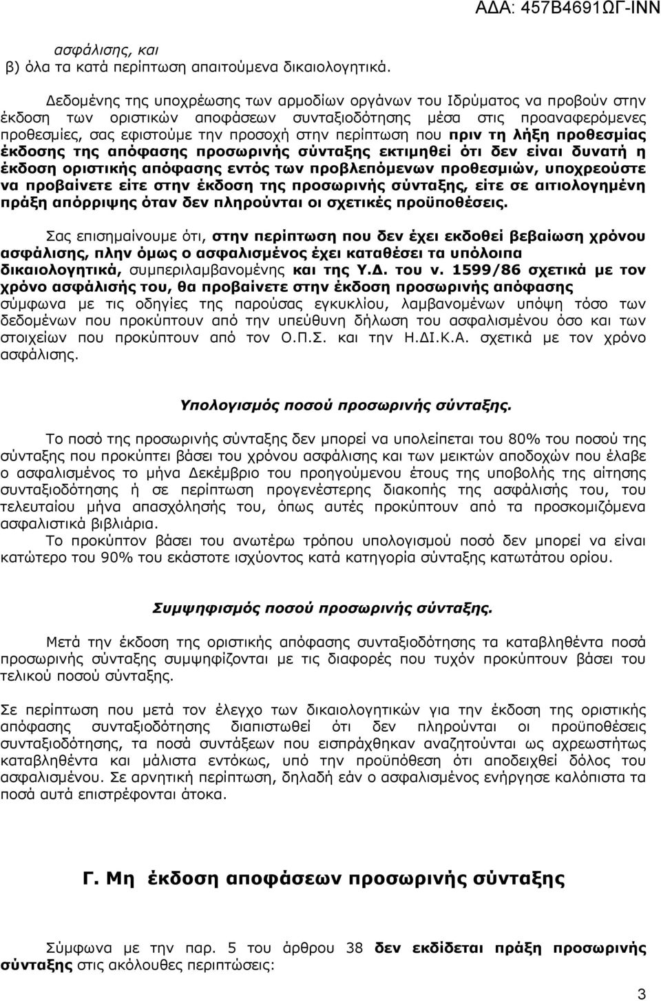 περίπτωση που πριν τη λήξη προθεσμίας έκδοσης της απόφασης προσωρινής σύνταξης εκτιμηθεί ότι δεν είναι δυνατή η έκδοση οριστικής απόφασης εντός των προβλεπόμενων προθεσμιών, υποχρεούστε να προβαίνετε