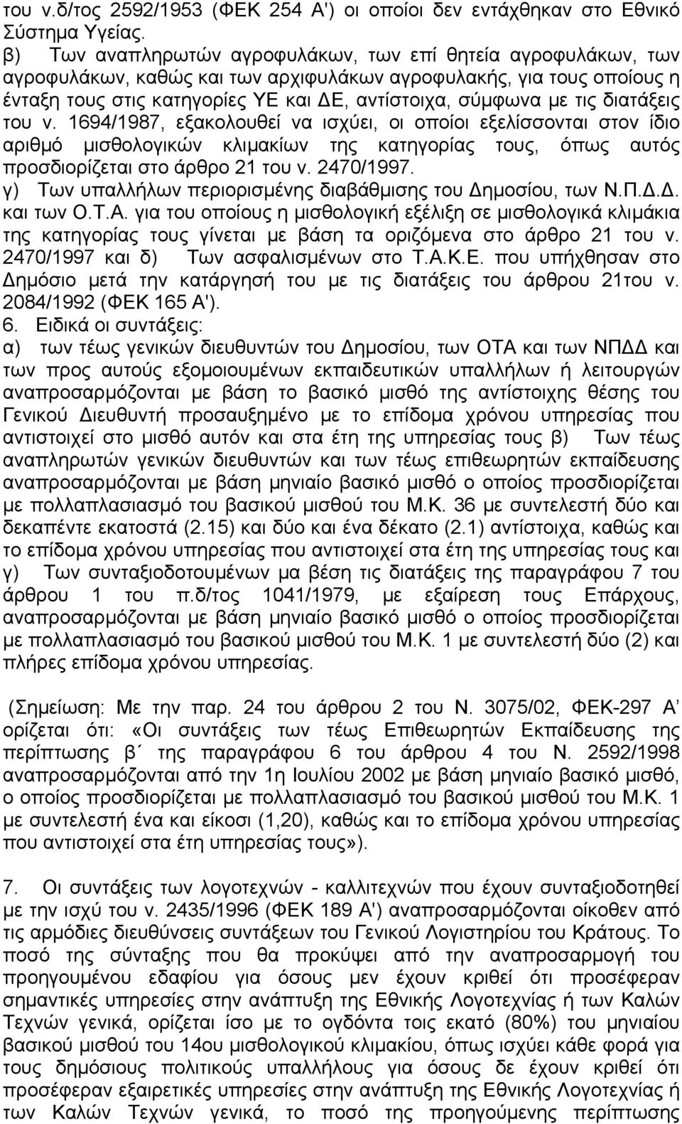 διατάξεις του ν. 1694/1987, εξακολουθεί να ισχύει, οι οποίοι εξελίσσονται στον ίδιο αριθµό µισθολογικών κλιµακίων της κατηγορίας τους, όπως αυτός προσδιορίζεται στο άρθρο 21 του ν. 2470/1997.