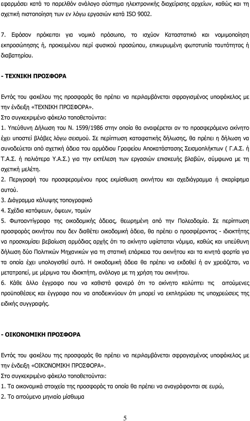 - ΤΕΧΝΙΚΗ ΠΡΟΣΦΟΡΑ Εντός του φακέλου της προσφοράς θα πρέπει να περιλαμβάνεται σφραγισμένος υποφάκελος με την ένδειξη «ΤΕΧΝΙΚΗ ΠΡΟΣΦΟΡΑ». Στο συγκεκριμένο φάκελο τοποθετούνται: 1.