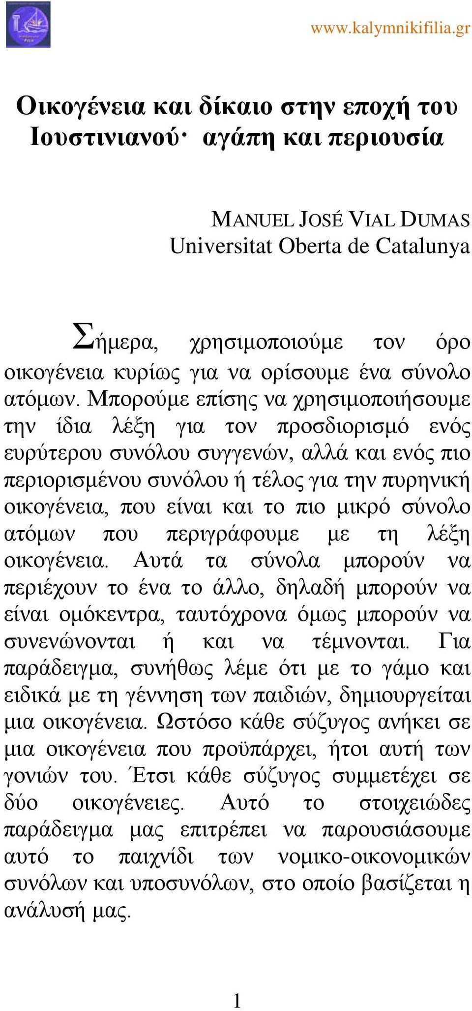 Μπορούμε επίσης να χρησιμοποιήσουμε την ίδια λέξη για τον προσδιορισμό ενός ευρύτερου συνόλου συγγενών, αλλά και ενός πιο περιορισμένου συνόλου ή τέλος για την πυρηνική οικογένεια, που είναι και το