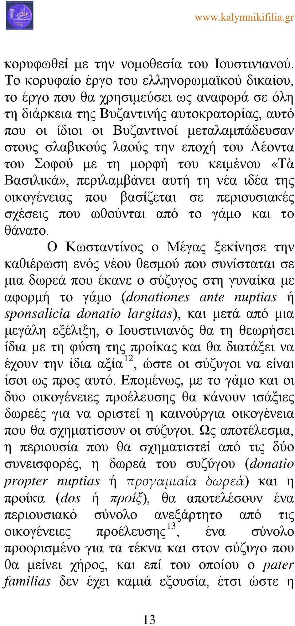 λαούς την εποχή του Λέοντα του Σοφού με τη μορφή του κειμένου «Τὰ Βασιλικά», περιλαμβάνει αυτή τη νέα ιδέα της οικογένειας που βασίζεται σε περιουσιακές σχέσεις που ωθούνται από το γάμο και το θάνατο.