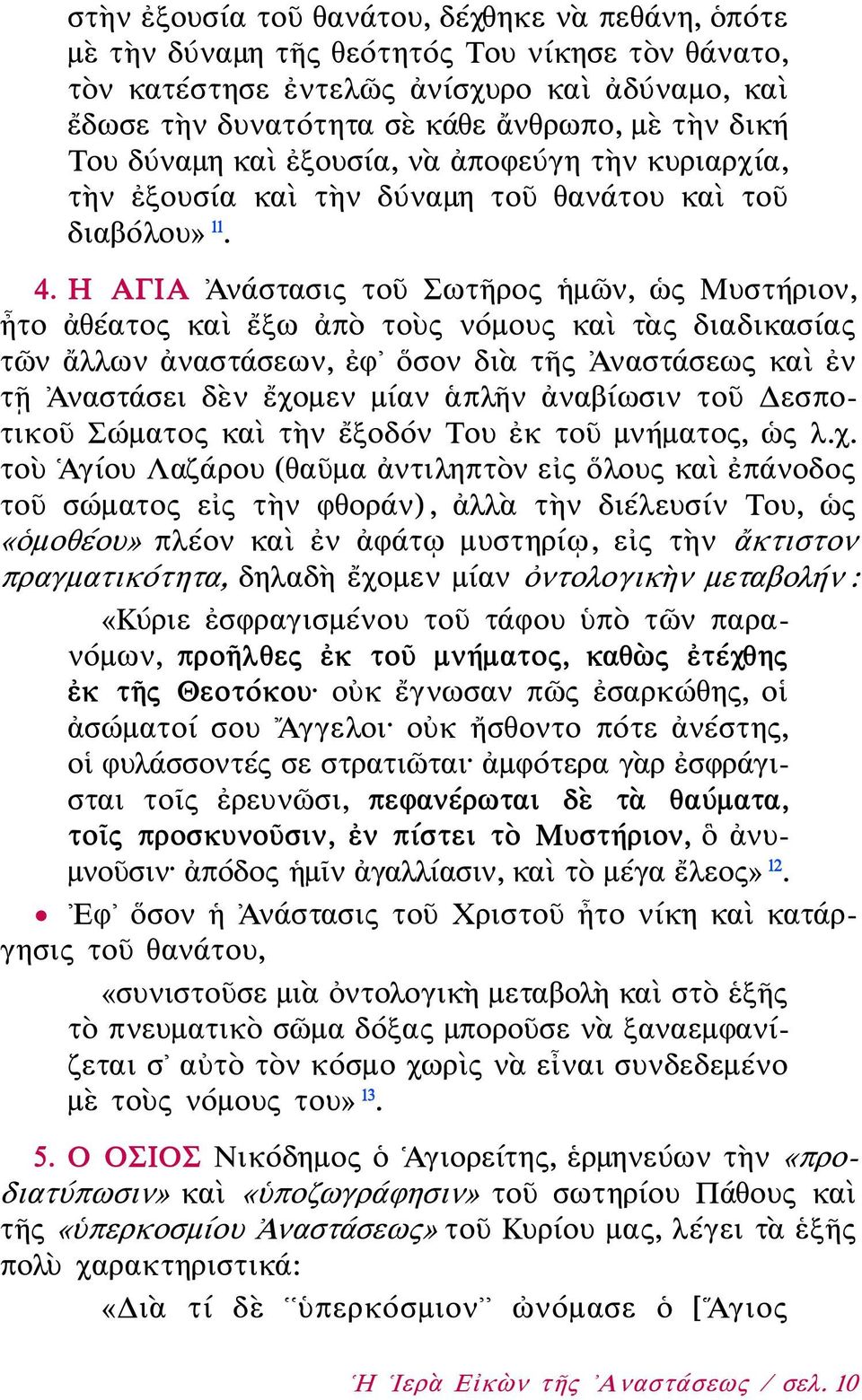 Η ΑΓΙΑ Ἀνάστασις τοῦ Σωτῆρος ἡμῶν, ὡς Μυστήριον, ἦτο ἀθέατος καὶ ἔξω ἀπὸ τοὺς νόμους καὶ τὰς διαδικασίας τῶν ἄλλων ἀναστάσεων, ἐφ ὅσον διὰ τῆς Ἀναστάσεως καὶ ἐν τῇ Ἀναστάσει δὲν ἔχομεν μίαν ἁπλῆν