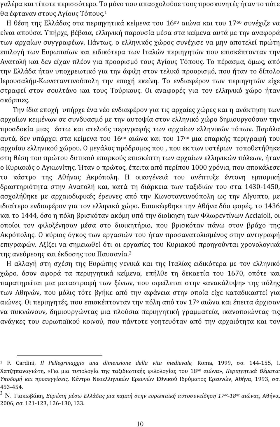 Πάντως, ο ελληνικός χώρος συνέχισε να μην αποτελεί πρώτη επιλογή των Ευρωπαίων και ειδικότερα των Ιταλών περιηγητών που επισκέπτονταν την Ανατολή και δεν είχαν πλέον για προορισμό τους Αγίους Τόπους.